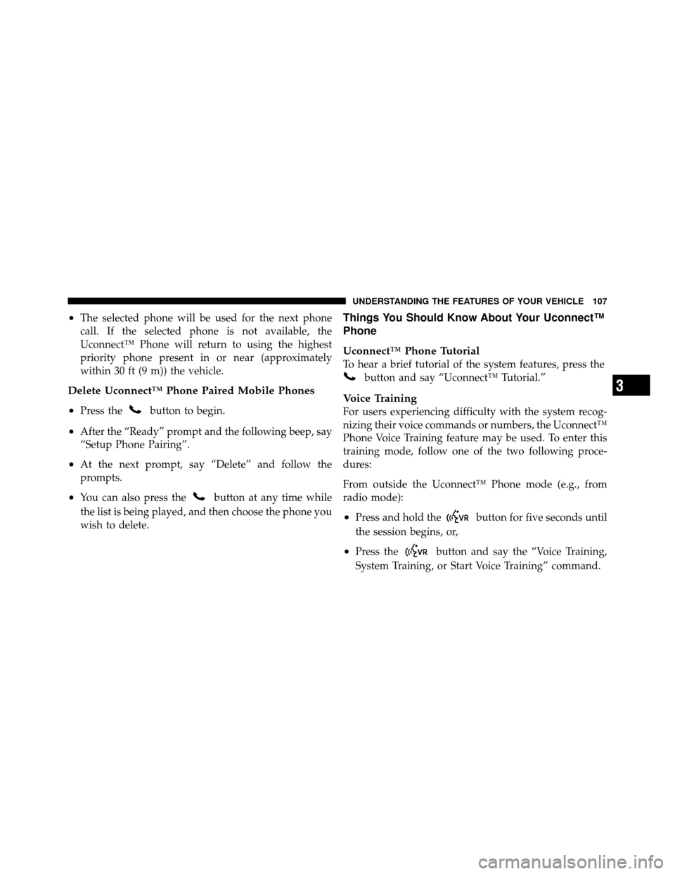 DODGE DAKOTA 2011 3.G Owners Manual •The selected phone will be used for the next phone
call. If the selected phone is not available, the
Uconnect™ Phone will return to using the highest
priority phone present in or near (approximat