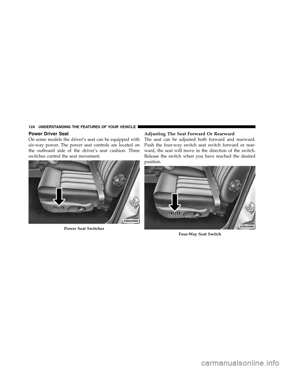 DODGE DAKOTA 2011 3.G Owners Manual Power Driver Seat
On some models the driver’s seat can be equipped with
six-way power. The power seat controls are located on
the outboard side of the driver’s seat cushion. Three
switches control