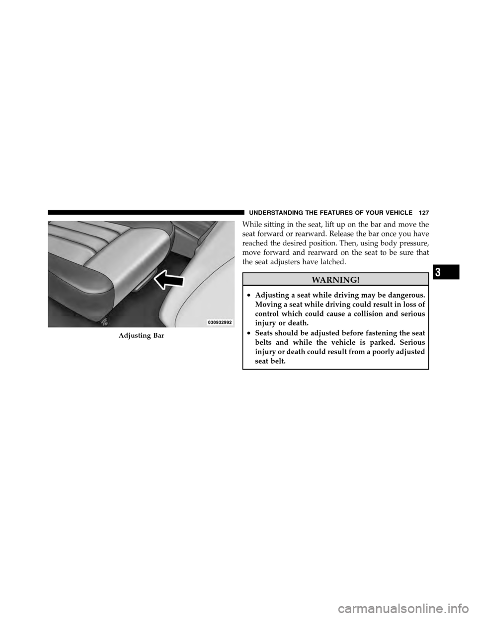 DODGE DAKOTA 2011 3.G Owners Manual While sitting in the seat, lift up on the bar and move the
seat forward or rearward. Release the bar once you have
reached the desired position. Then, using body pressure,
move forward and rearward on