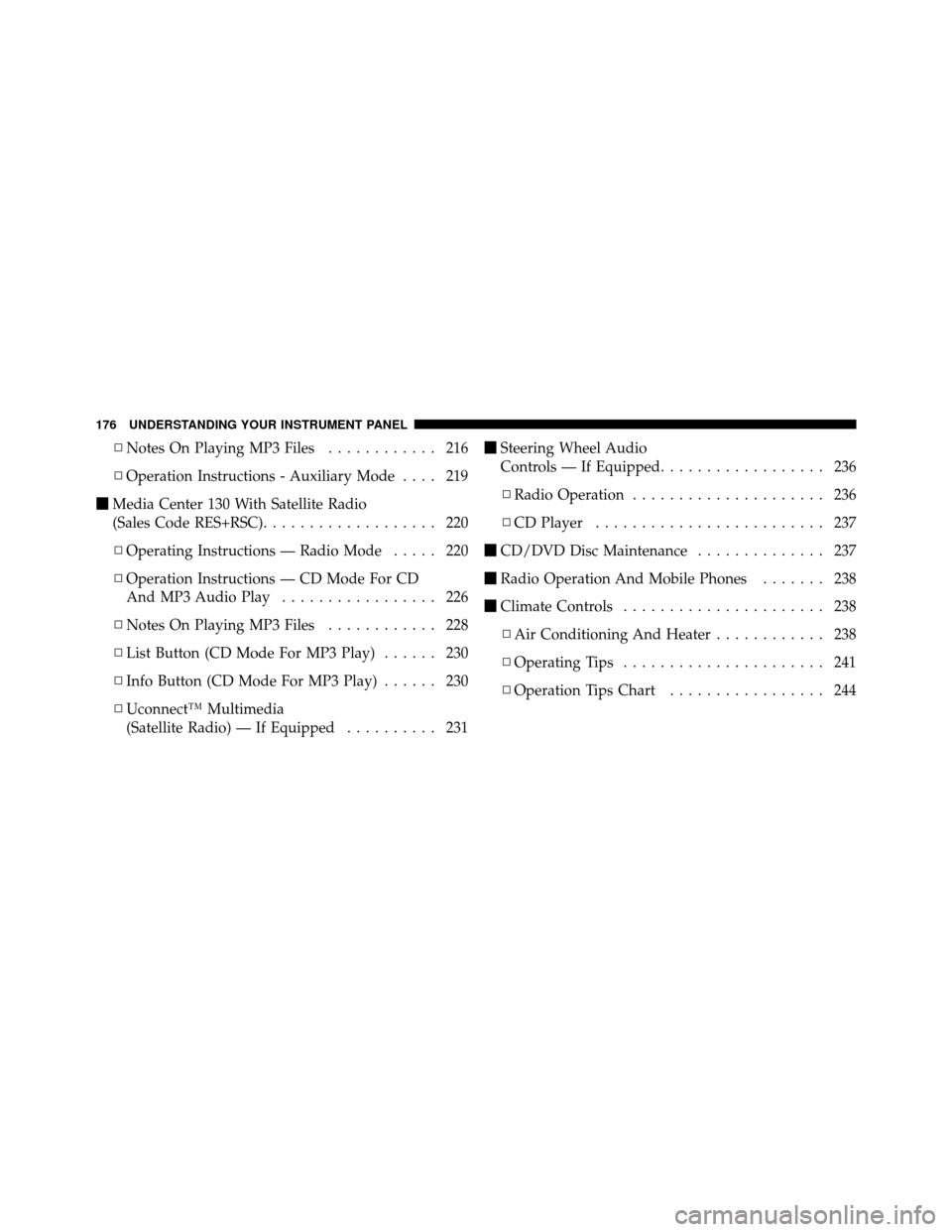 DODGE DAKOTA 2011 3.G Owners Manual ▫Notes On Playing MP3 Files ............ 216
▫ Operation Instructions - Auxiliary Mode .... 219
 Media Center 130 With Satellite Radio
(Sales Code RES+RSC) ................... 220
▫ Operating I