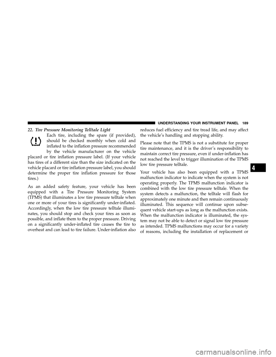 DODGE DAKOTA 2011 3.G Owners Manual 22. Tire Pressure Monitoring Telltale LightEach tire, including the spare (if provided),
should be checked monthly when cold and
inflated to the inflation pressure recommended
by the vehicle manufactu