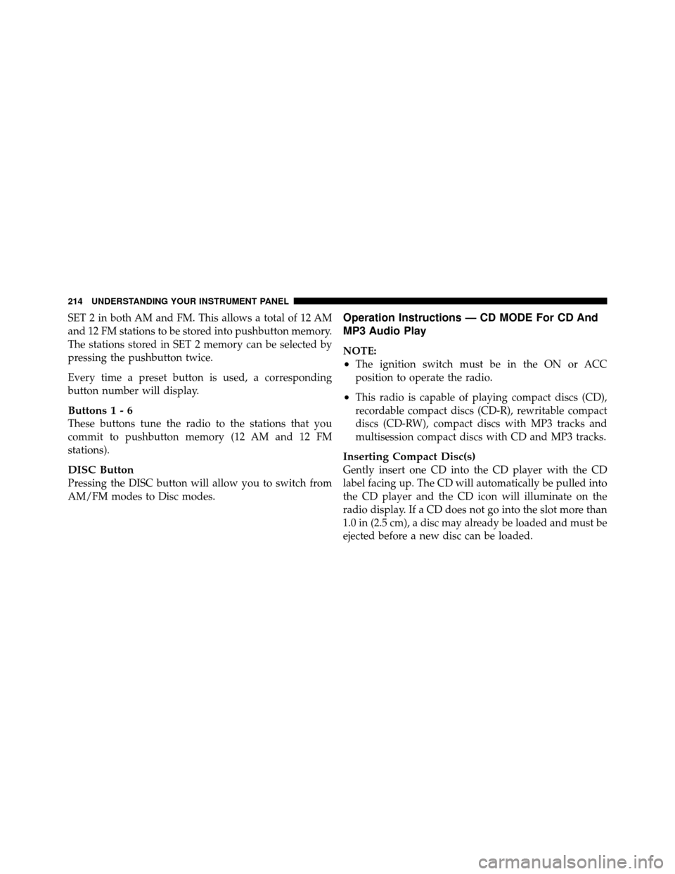 DODGE DAKOTA 2011 3.G Owners Manual SET 2 in both AM and FM. This allows a total of 12 AM
and 12 FM stations to be stored into pushbutton memory.
The stations stored in SET 2 memory can be selected by
pressing the pushbutton twice.
Ever DODGE DAKOTA 2011 3.G Owners Manual SET 2 in both AM and FM. This allows a total of 12 AM
and 12 FM stations to be stored into pushbutton memory.
The stations stored in SET 2 memory can be selected by
pressing the pushbutton twice.
Ever
