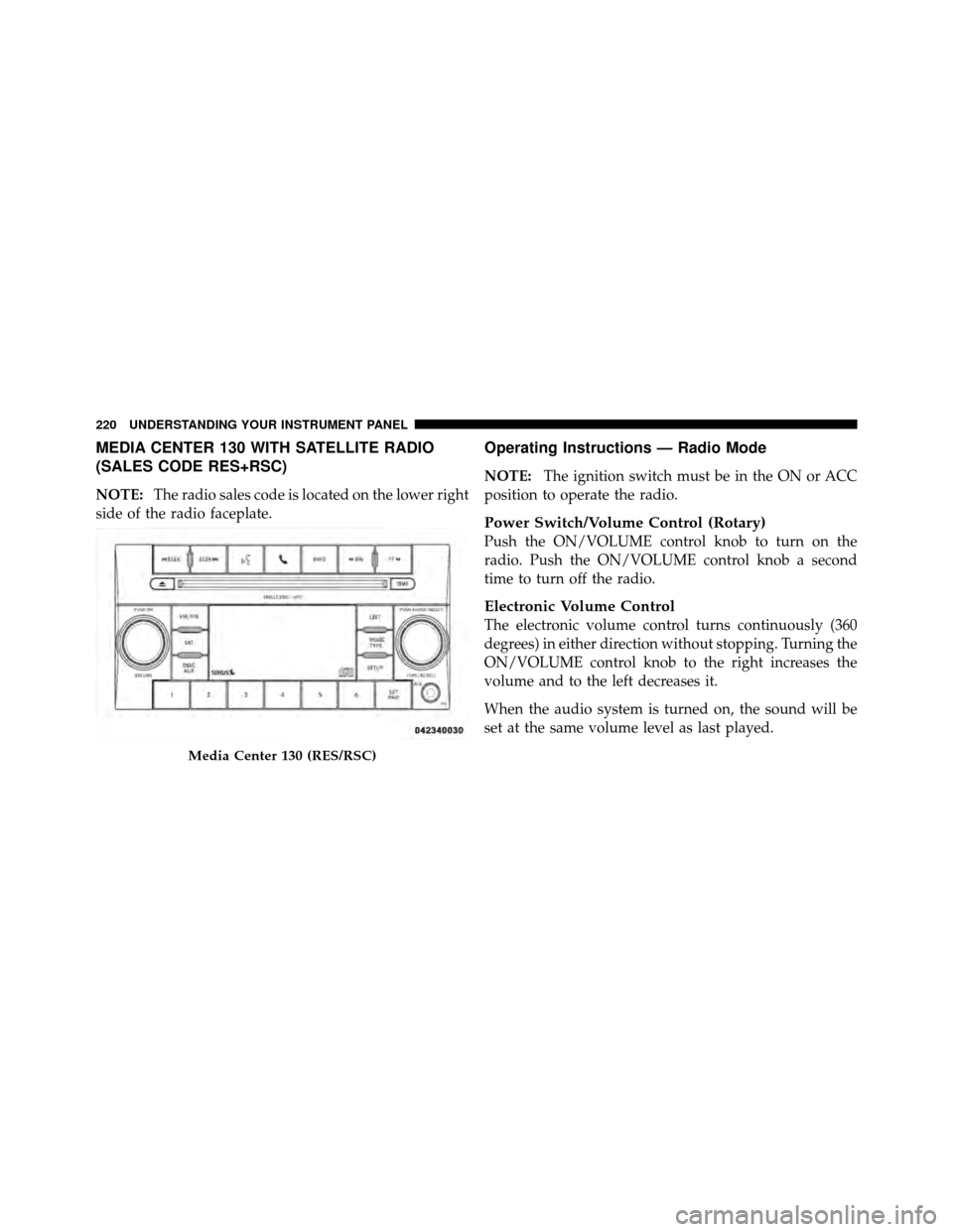 DODGE DAKOTA 2011 3.G Owners Manual MEDIA CENTER 130 WITH SATELLITE RADIO
(SALES CODE RES+RSC)
NOTE:The radio sales code is located on the lower right
side of the radio faceplate.
Operating Instructions — Radio Mode
NOTE: The ignition DODGE DAKOTA 2011 3.G Owners Manual MEDIA CENTER 130 WITH SATELLITE RADIO
(SALES CODE RES+RSC)
NOTE:The radio sales code is located on the lower right
side of the radio faceplate.
Operating Instructions — Radio Mode
NOTE: The ignition