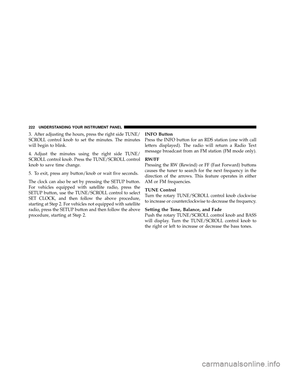 DODGE DAKOTA 2011 3.G Owners Manual 3. After adjusting the hours, press the right side TUNE/
SCROLL control knob to set the minutes. The minutes
will begin to blink.
4. Adjust the minutes using the right side TUNE/
SCROLL control knob. DODGE DAKOTA 2011 3.G Owners Manual 3. After adjusting the hours, press the right side TUNE/
SCROLL control knob to set the minutes. The minutes
will begin to blink.
4. Adjust the minutes using the right side TUNE/
SCROLL control knob.