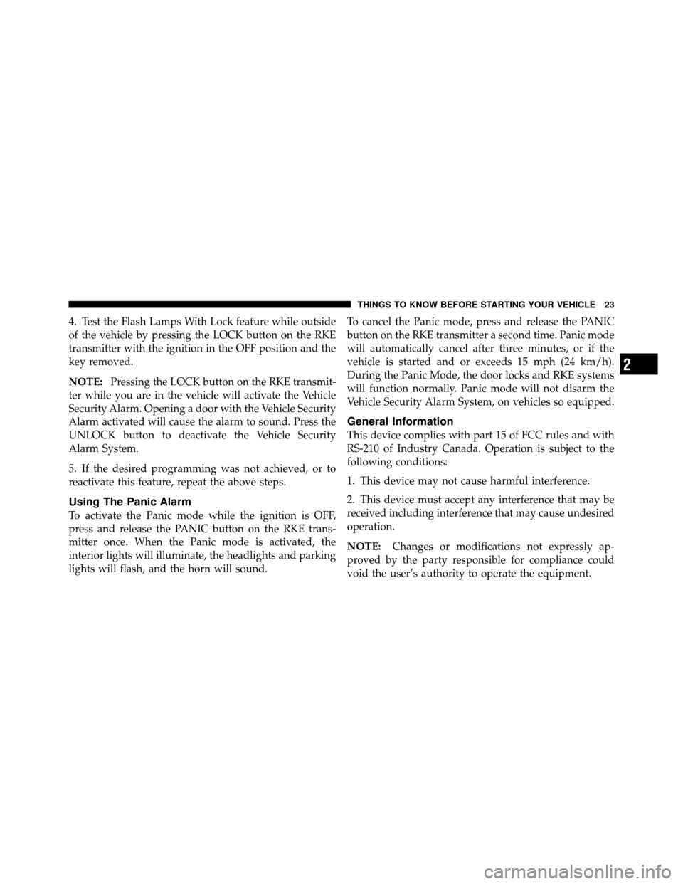 DODGE DAKOTA 2011 3.G Owners Manual 4. Test the Flash Lamps With Lock feature while outside
of the vehicle by pressing the LOCK button on the RKE
transmitter with the ignition in the OFF position and the
key removed.
NOTE:Pressing the L