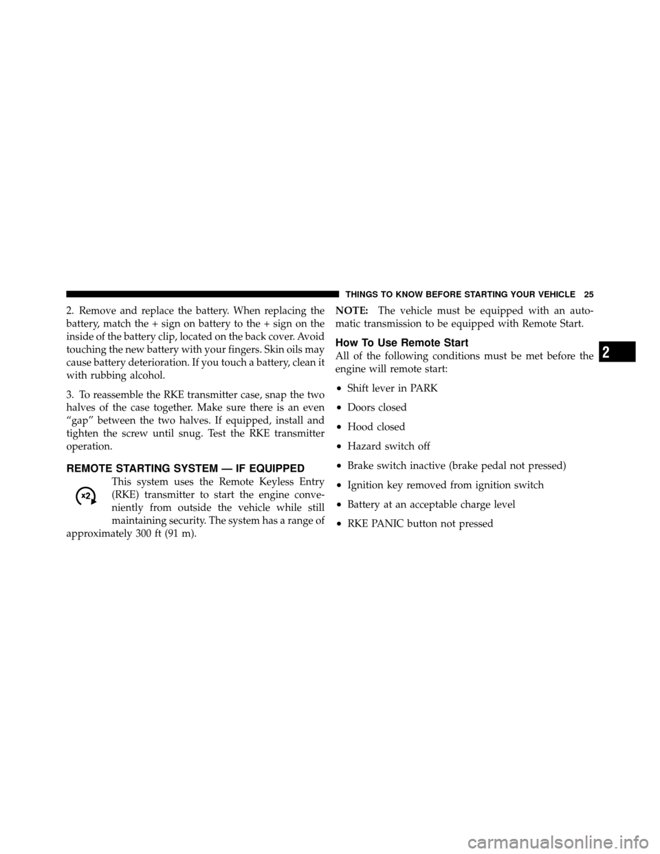 DODGE DAKOTA 2011 3.G Owners Manual 2. Remove and replace the battery. When replacing the
battery, match the + sign on battery to the + sign on the
inside of the battery clip, located on the back cover. Avoid
touching the new battery wi