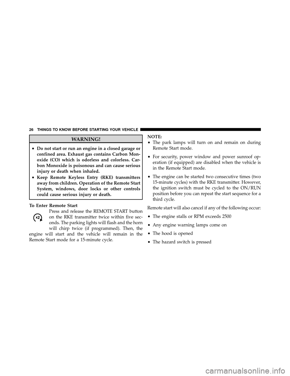 DODGE DAKOTA 2011 3.G Owners Manual WARNING!
•Do not start or run an engine in a closed garage or
confined area. Exhaust gas contains Carbon Mon-
oxide (CO) which is odorless and colorless. Car-
bon Monoxide is poisonous and can cause