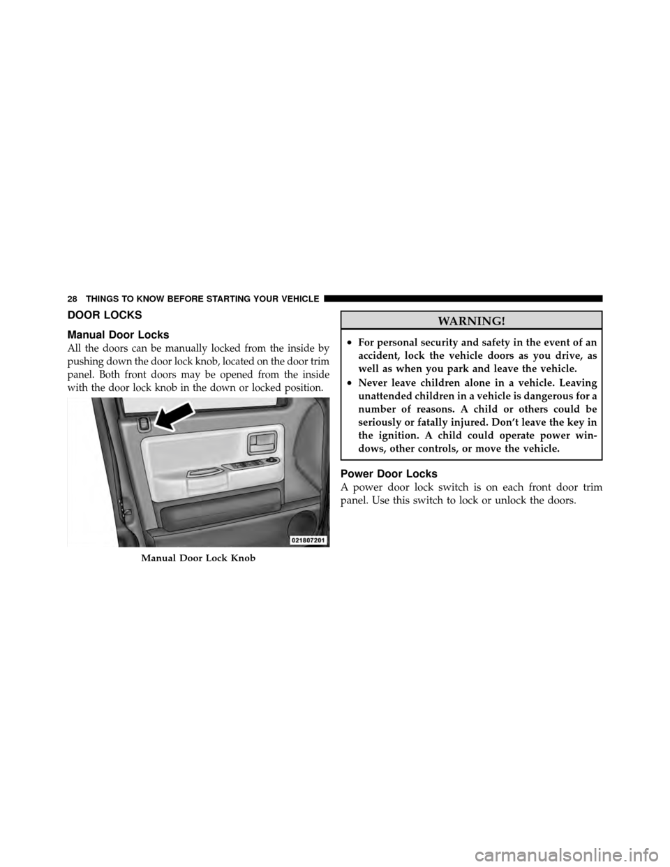 DODGE DAKOTA 2011 3.G Owners Manual DOOR LOCKS
Manual Door Locks
All the doors can be manually locked from the inside by
pushing down the door lock knob, located on the door trim
panel. Both front doors may be opened from the inside
wit DODGE DAKOTA 2011 3.G Owners Manual DOOR LOCKS
Manual Door Locks
All the doors can be manually locked from the inside by
pushing down the door lock knob, located on the door trim
panel. Both front doors may be opened from the inside
wit