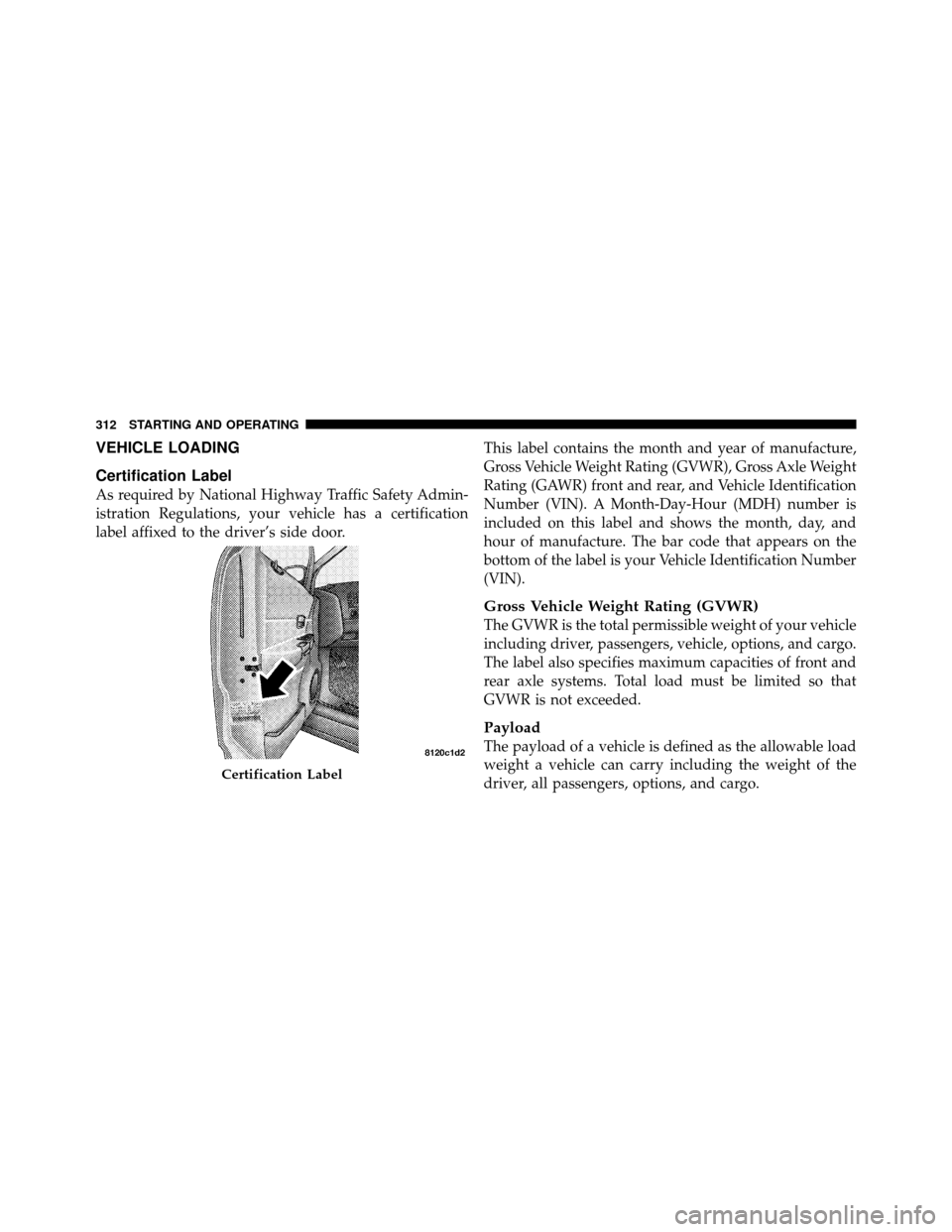 DODGE DAKOTA 2011 3.G Owners Manual VEHICLE LOADING
Certification Label
As required by National Highway Traffic Safety Admin-
istration Regulations, your vehicle has a certification
label affixed to the driver’s side door.This label c DODGE DAKOTA 2011 3.G Owners Manual VEHICLE LOADING
Certification Label
As required by National Highway Traffic Safety Admin-
istration Regulations, your vehicle has a certification
label affixed to the driver’s side door.This label c