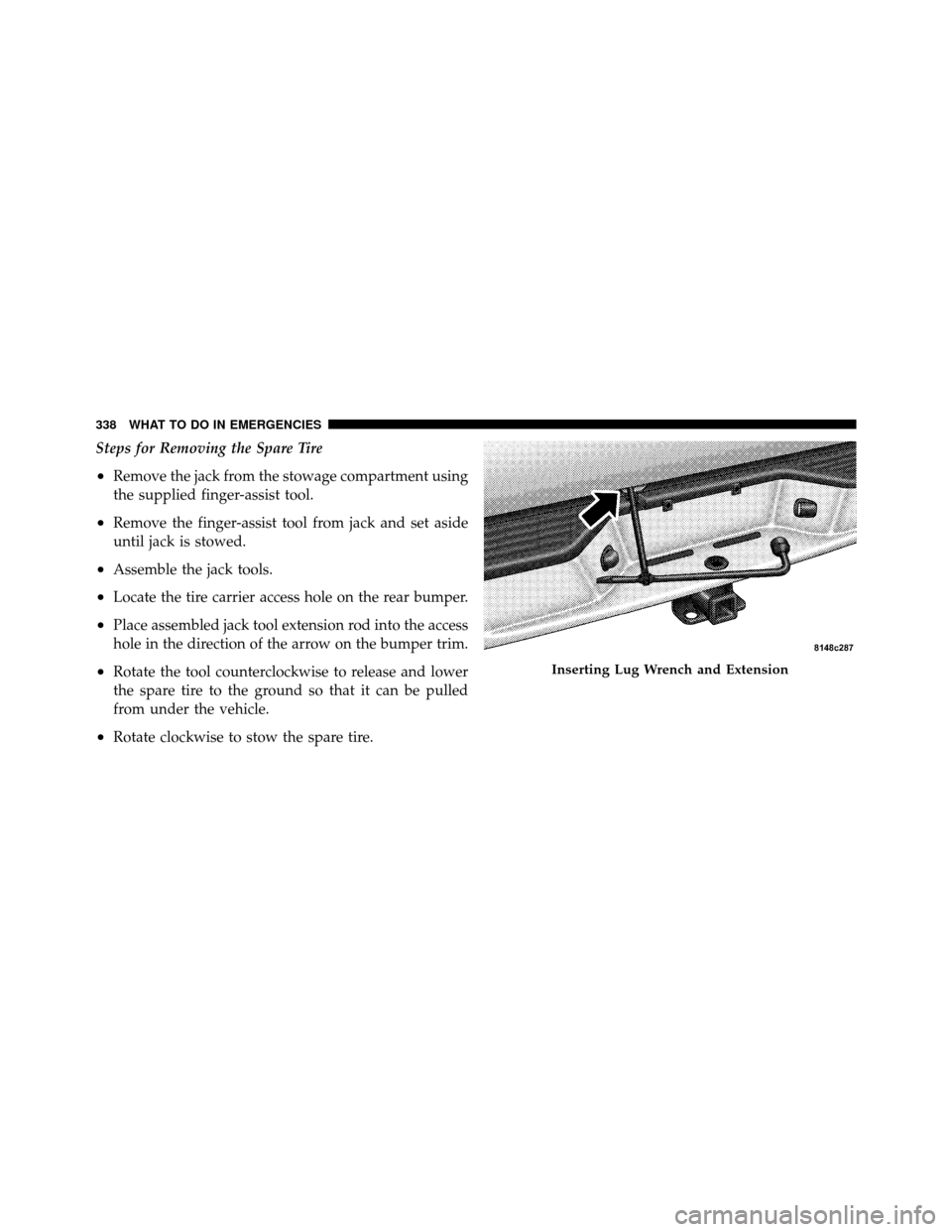 DODGE DAKOTA 2011 3.G Owners Manual Steps for Removing the Spare Tire
•Remove the jack from the stowage compartment using
the supplied finger-assist tool.
•Remove the finger-assist tool from jack and set aside
until jack is stowed.
