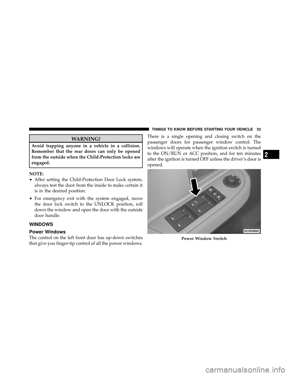 DODGE DAKOTA 2011 3.G Owners Manual WARNING!
Avoid trapping anyone in a vehicle in a collision.
Remember that the rear doors can only be opened
from the outside when the Child-Protection locks are
engaged.
NOTE:
•After setting the Chi