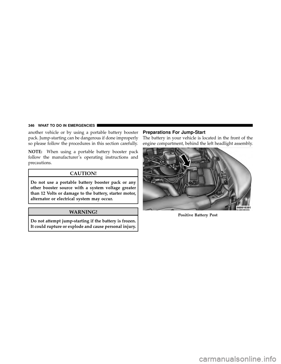 DODGE DAKOTA 2011 3.G Owners Manual another vehicle or by using a portable battery booster
pack. Jump-starting can be dangerous if done improperly
so please follow the procedures in this section carefully.
NOTE:When using a portable bat