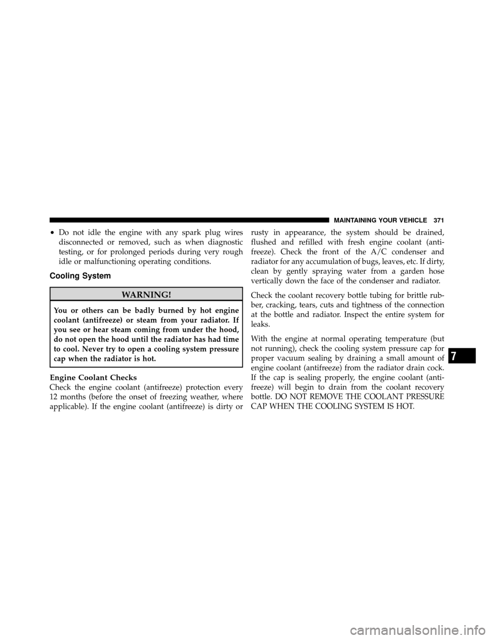 DODGE DAKOTA 2011 3.G Owners Manual •Do not idle the engine with any spark plug wires
disconnected or removed, such as when diagnostic
testing, or for prolonged periods during very rough
idle or malfunctioning operating conditions.
Co