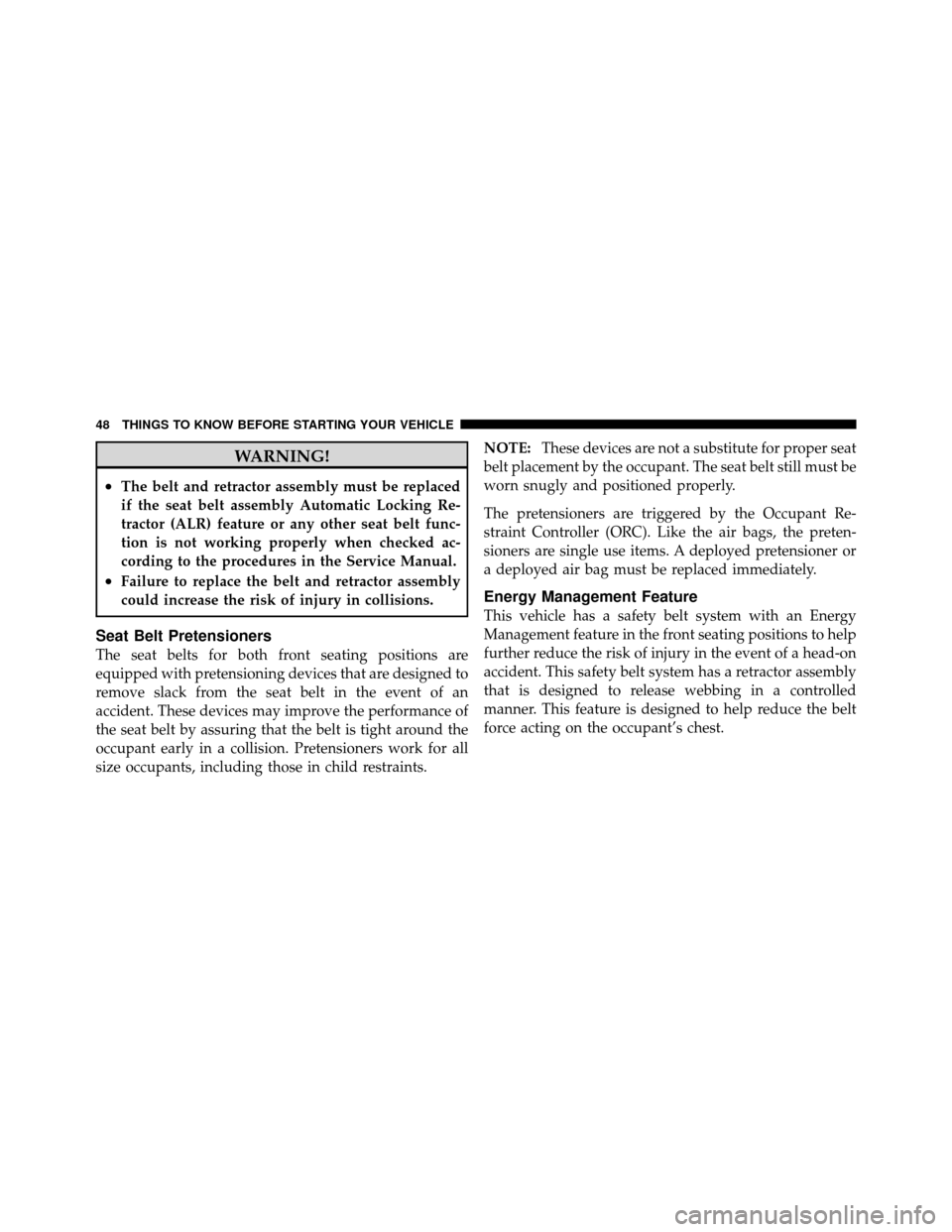 DODGE DAKOTA 2011 3.G Service Manual WARNING!
•The belt and retractor assembly must be replaced
if the seat belt assembly Automatic Locking Re-
tractor (ALR) feature or any other seat belt func-
tion is not working properly when checke