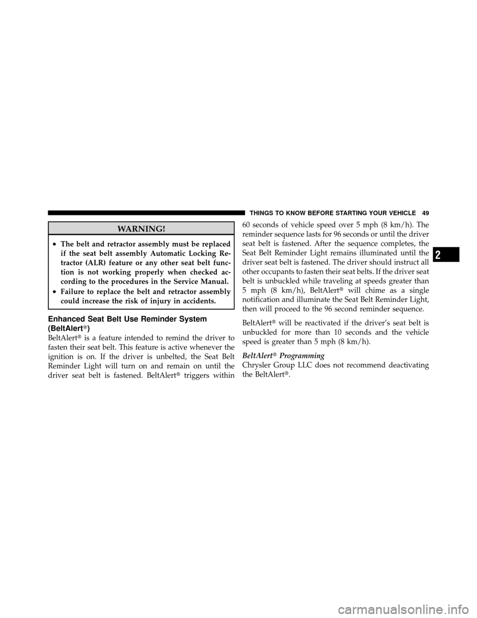 DODGE DAKOTA 2011 3.G Workshop Manual WARNING!
•The belt and retractor assembly must be replaced
if the seat belt assembly Automatic Locking Re-
tractor (ALR) feature or any other seat belt func-
tion is not working properly when checke