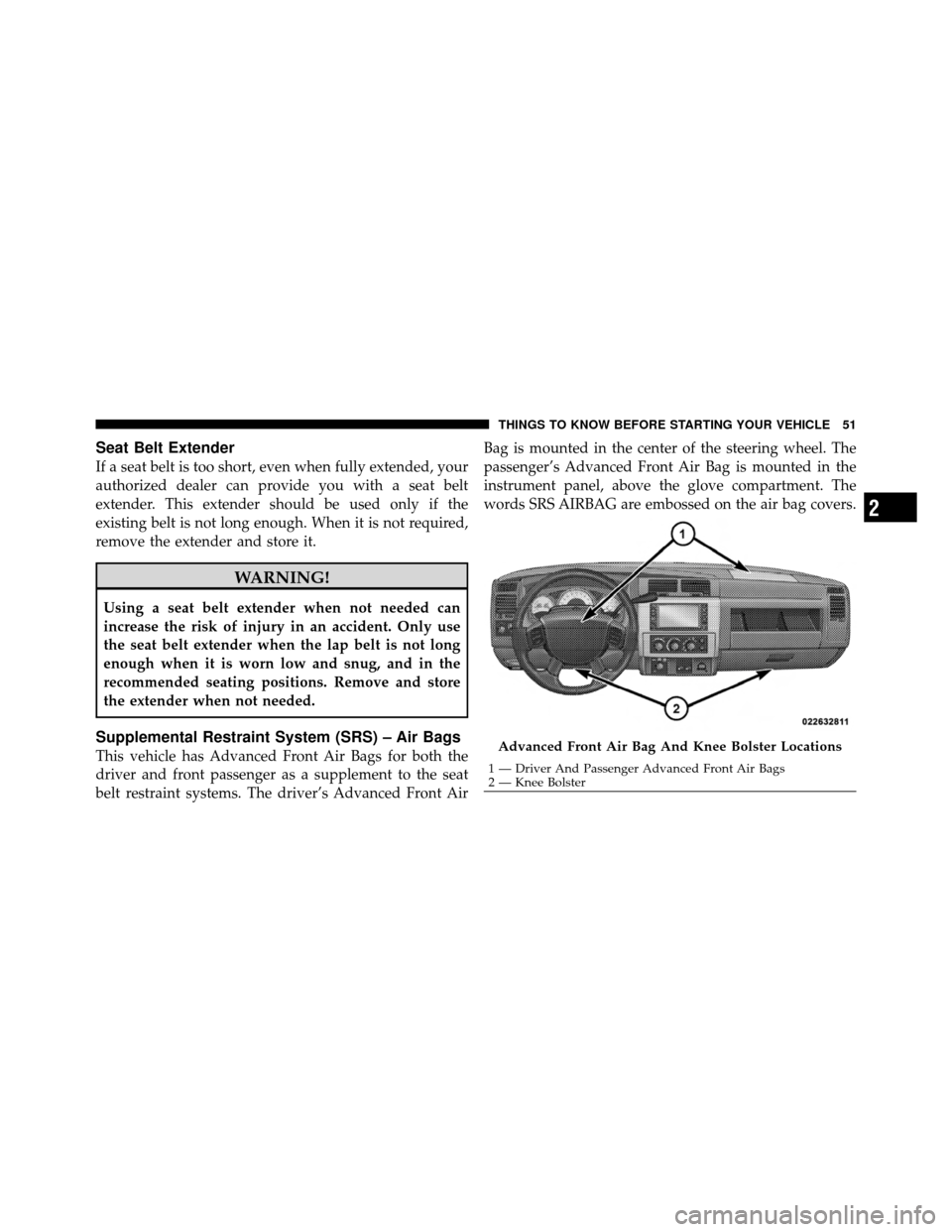 DODGE DAKOTA 2011 3.G Workshop Manual Seat Belt Extender
If a seat belt is too short, even when fully extended, your
authorized dealer can provide you with a seat belt
extender. This extender should be used only if the
existing belt is no