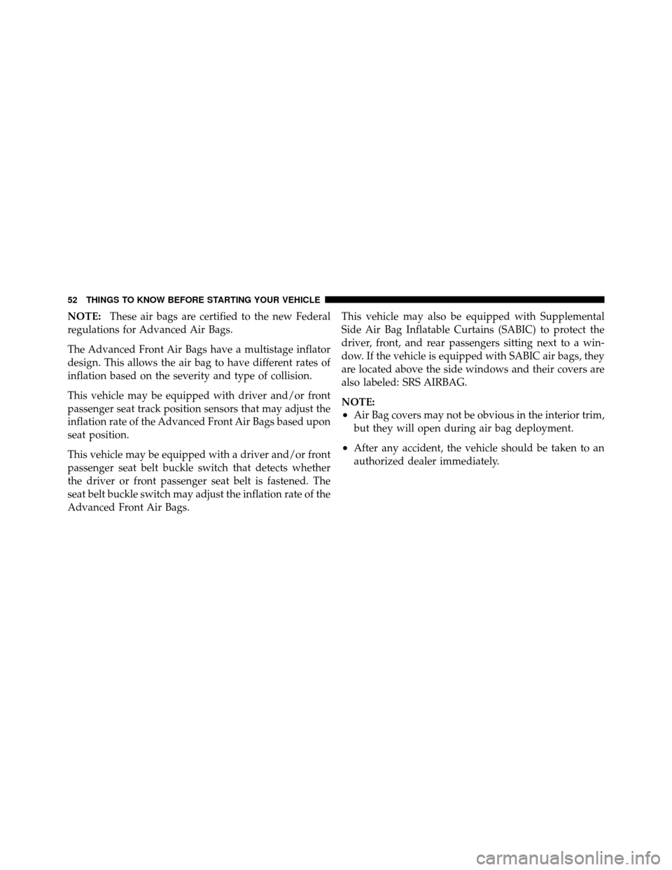 DODGE DAKOTA 2011 3.G Workshop Manual NOTE:These air bags are certified to the new Federal
regulations for Advanced Air Bags.
The Advanced Front Air Bags have a multistage inflator
design. This allows the air bag to have different rates o