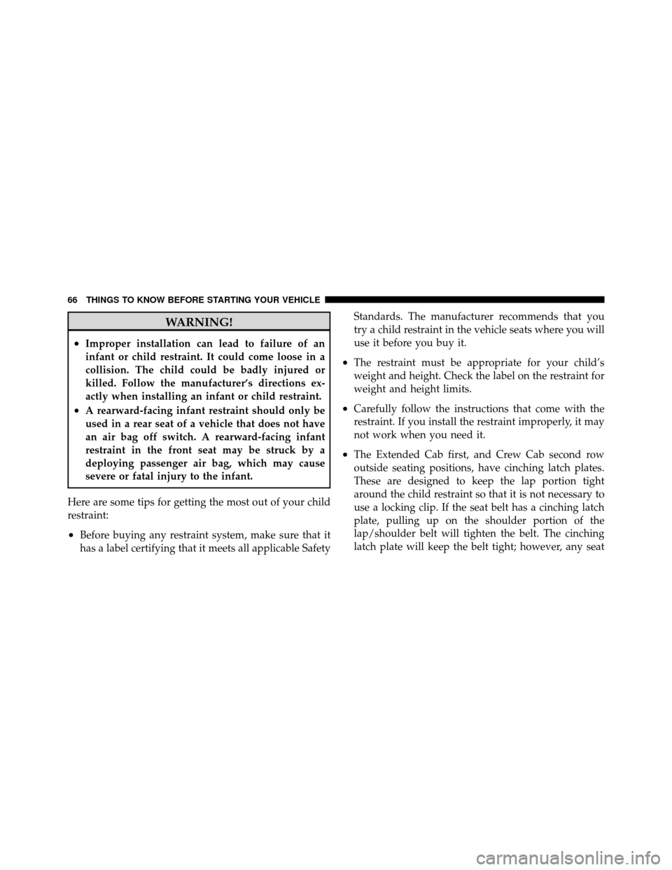 DODGE DAKOTA 2011 3.G Owners Manual WARNING!
•Improper installation can lead to failure of an
infant or child restraint. It could come loose in a
collision. The child could be badly injured or
killed. Follow the manufacturer’s direc