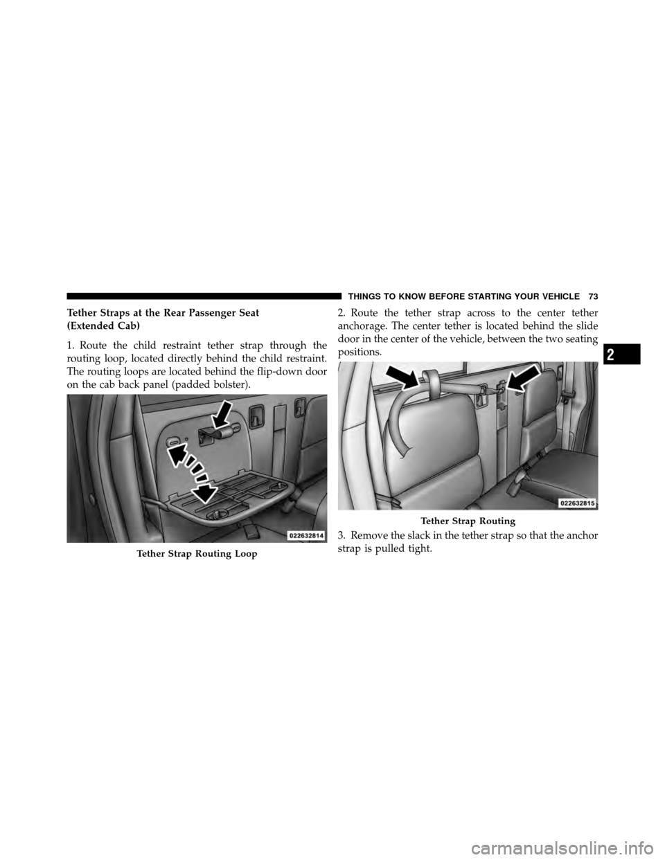 DODGE DAKOTA 2011 3.G Manual PDF Tether Straps at the Rear Passenger Seat
(Extended Cab)
1. Route the child restraint tether strap through the
routing loop, located directly behind the child restraint.
The routing loops are located b DODGE DAKOTA 2011 3.G Manual PDF Tether Straps at the Rear Passenger Seat
(Extended Cab)
1. Route the child restraint tether strap through the
routing loop, located directly behind the child restraint.
The routing loops are located b