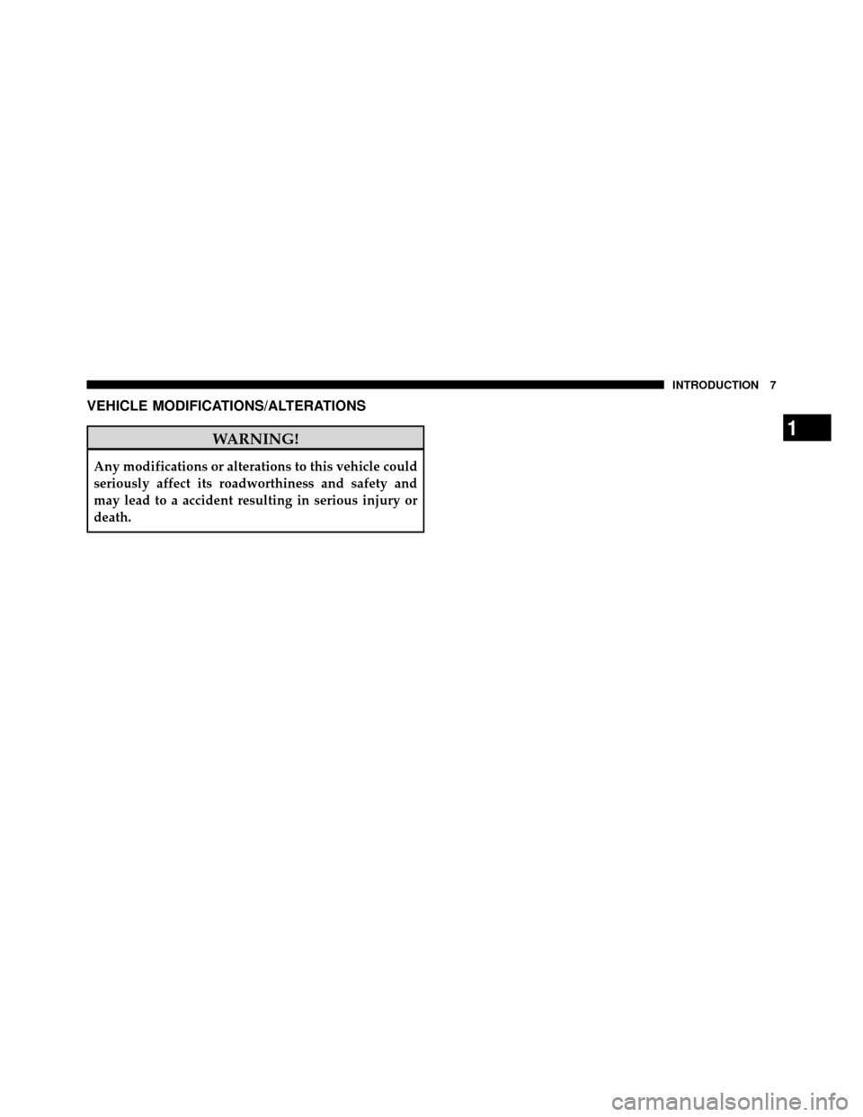 DODGE DAKOTA 2011 3.G Owners Manual VEHICLE MODIFICATIONS/ALTERATIONS
WARNING!
Any modifications or alterations to this vehicle could
seriously affect its roadworthiness and safety and
may lead to a accident resulting in serious injury 