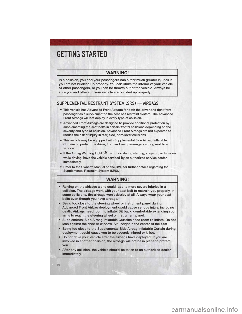DODGE DAKOTA 2011 3.G User Guide WARNING!
In a collision, you and your passengers can suffer much greater injuries if
you are not buckled up properly. You can strike the interior of your vehicle
or other passengers, or you can be thr DODGE DAKOTA 2011 3.G User Guide WARNING!
In a collision, you and your passengers can suffer much greater injuries if
you are not buckled up properly. You can strike the interior of your vehicle
or other passengers, or you can be thr
