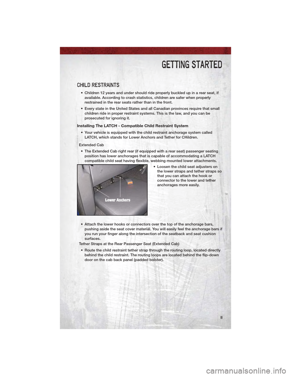 DODGE DAKOTA 2011 3.G User Guide CHILD RESTRAINTS
• Children 12 years and under should ride properly buckled up in a rear seat, ifavailable. According to crash statistics, children are safer when properly
restrained in the rear sea