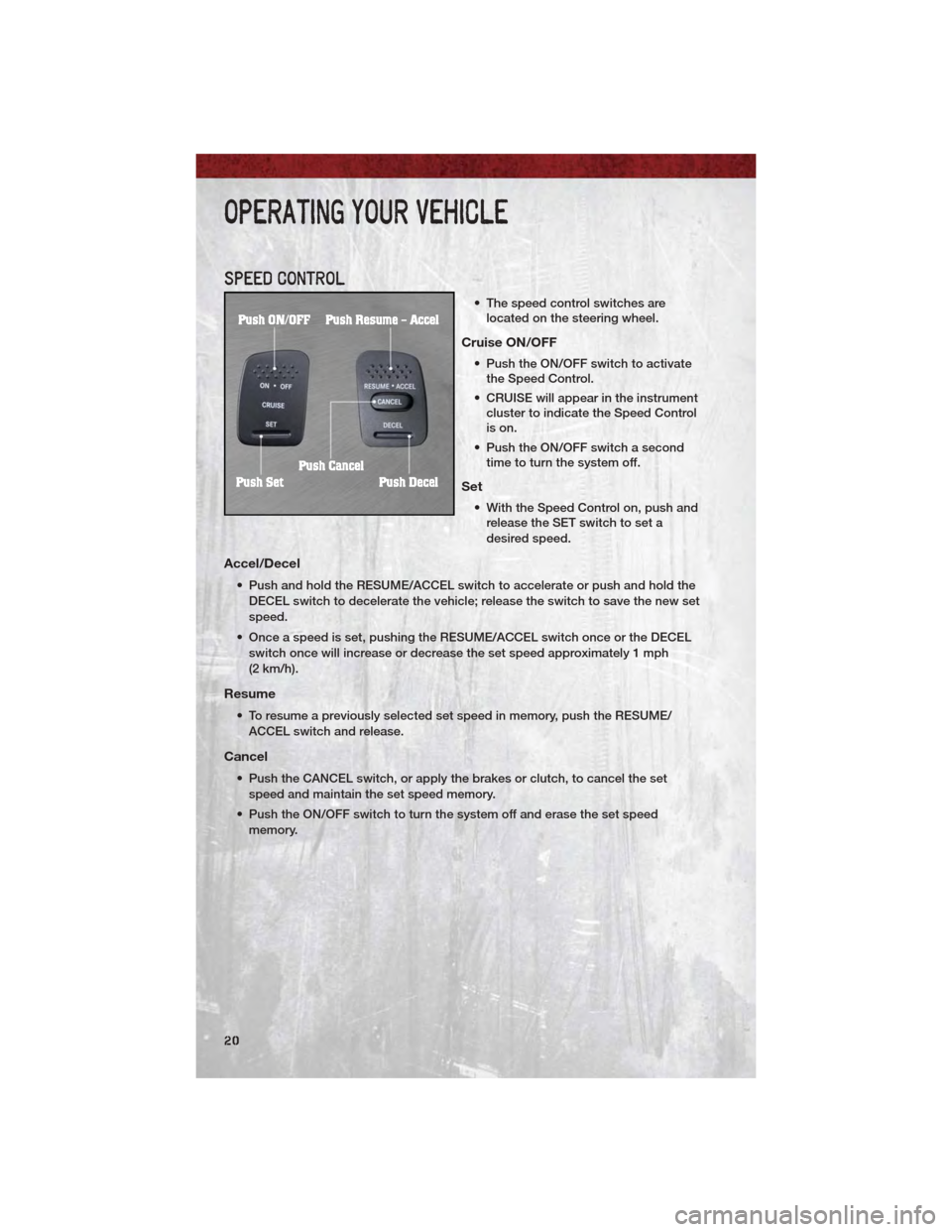 DODGE DAKOTA 2011 3.G User Guide SPEED CONTROL
• The speed control switches arelocated on the steering wheel.
Cruise ON/OFF
• Push the ON/OFF switch to activatethe Speed Control.
• CRUISE will appear in the instrument cluster t DODGE DAKOTA 2011 3.G User Guide SPEED CONTROL
• The speed control switches arelocated on the steering wheel.
Cruise ON/OFF
• Push the ON/OFF switch to activatethe Speed Control.
• CRUISE will appear in the instrument cluster t