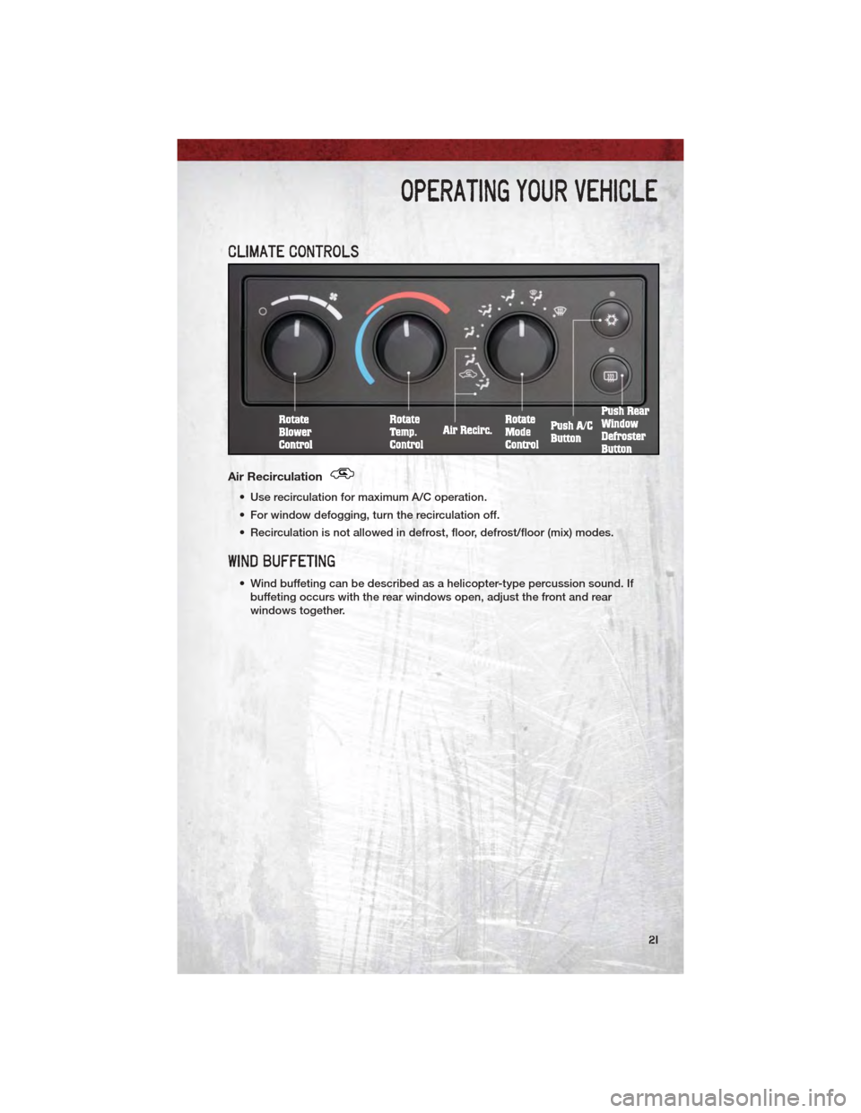 DODGE DAKOTA 2011 3.G User Guide CLIMATE CONTROLS
Air Recirculation
• Use recirculation for maximum A/C operation.
• For window defogging, turn the recirculation off.
• Recirculation is not allowed in defrost, floor, defrost/fl DODGE DAKOTA 2011 3.G User Guide CLIMATE CONTROLS
Air Recirculation
• Use recirculation for maximum A/C operation.
• For window defogging, turn the recirculation off.
• Recirculation is not allowed in defrost, floor, defrost/fl