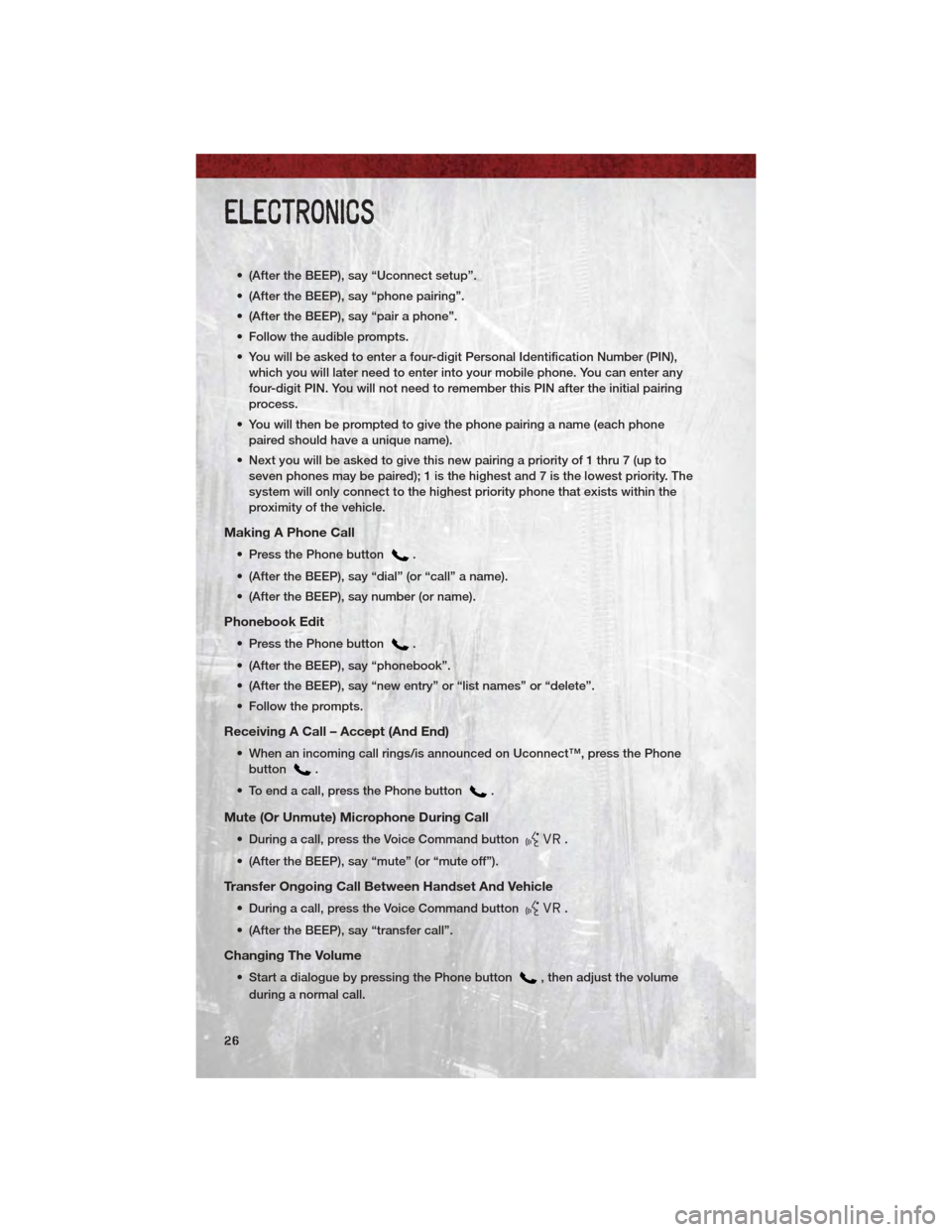 DODGE DAKOTA 2011 3.G Owners Manual • (After the BEEP), say “Uconnect setup”.
• (After the BEEP), say “phone pairing”.
• (After the BEEP), say “pair a phone”.
• Follow the audible prompts.
• You will be asked to en