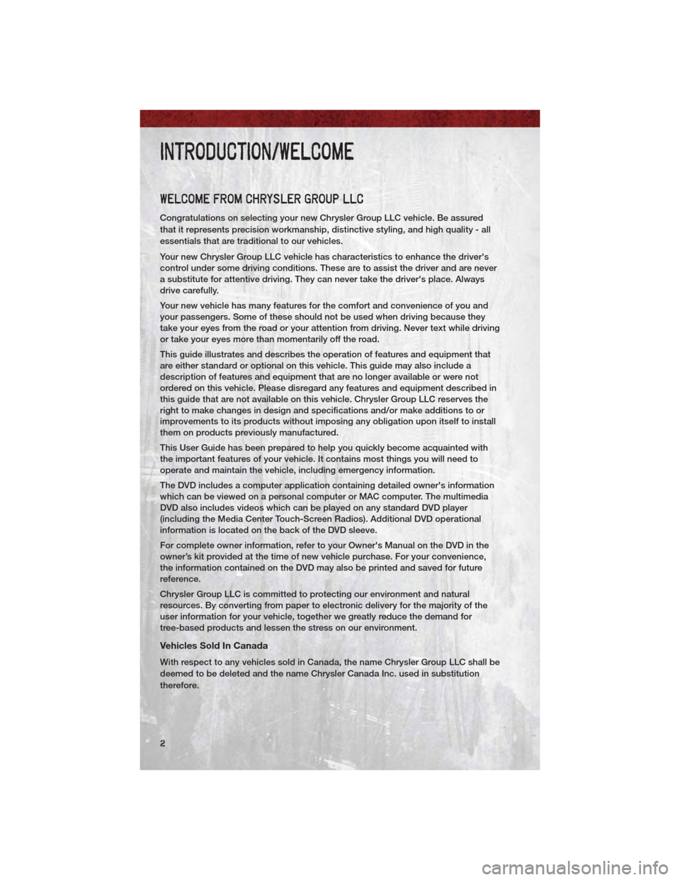 DODGE DAKOTA 2011 3.G User Guide WELCOME FROM CHRYSLER GROUP LLC
Congratulations on selecting your new Chrysler Group LLC vehicle. Be assured
that it represents precision workmanship, distinctive styling, and high quality - all
essen