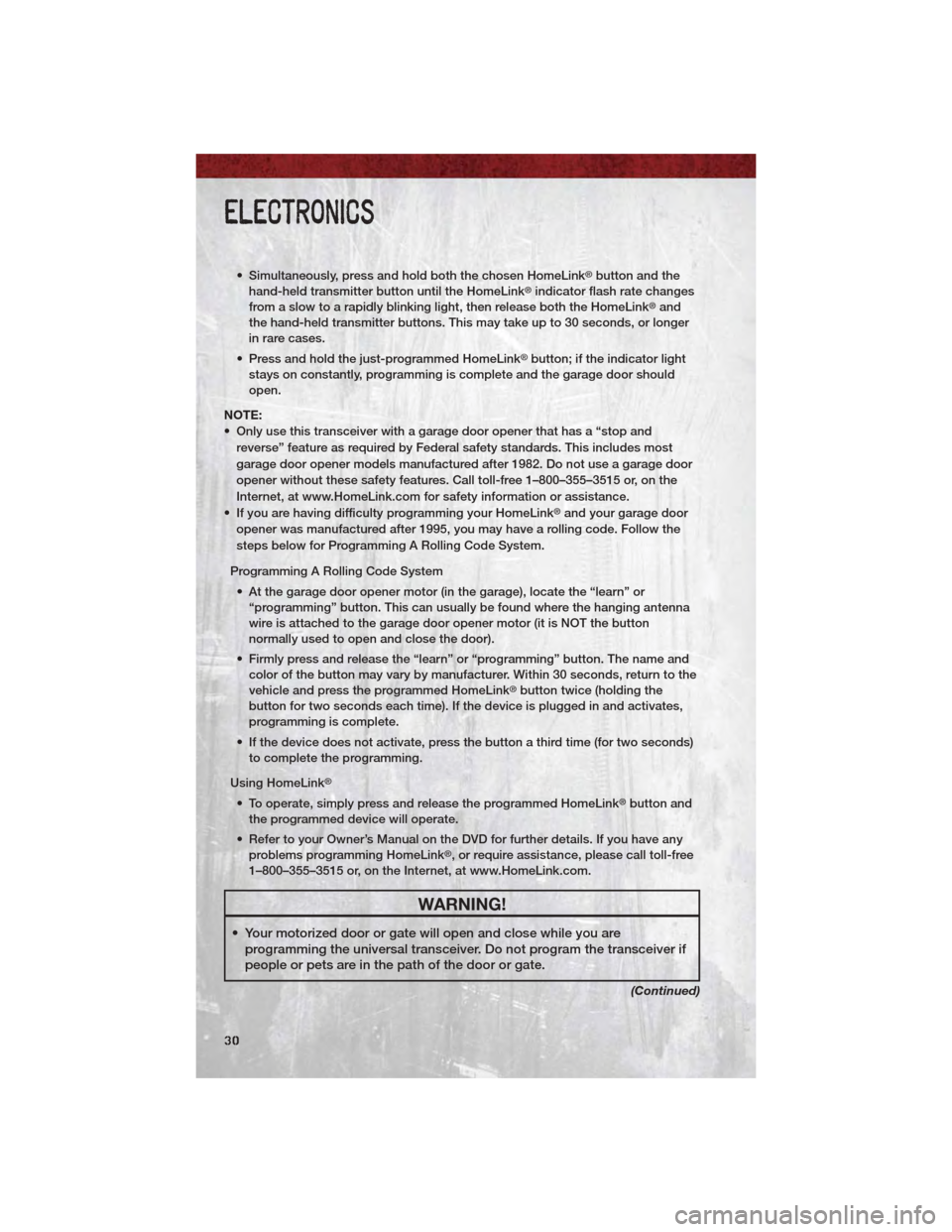 DODGE DAKOTA 2011 3.G Owners Guide • Simultaneously, press and hold both the chosen HomeLink®button and the
hand-held transmitter button until the HomeLink®indicator flash rate changes
from a slow to a rapidly blinking light, then DODGE DAKOTA 2011 3.G Owners Guide • Simultaneously, press and hold both the chosen HomeLink®button and the
hand-held transmitter button until the HomeLink®indicator flash rate changes
from a slow to a rapidly blinking light, then