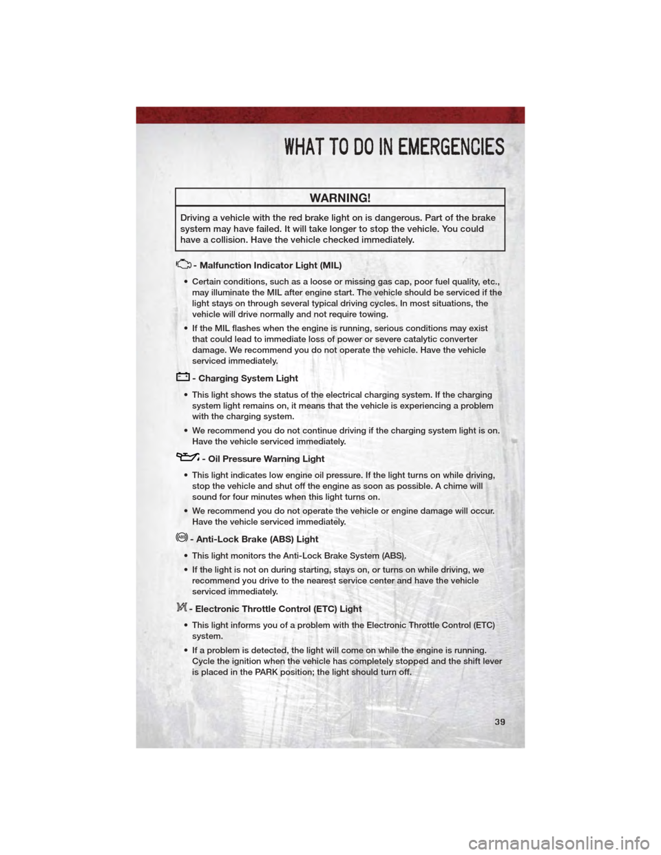 DODGE DAKOTA 2011 3.G Service Manual WARNING!
Driving a vehicle with the red brake light on is dangerous. Part of the brake
system may have failed. It will take longer to stop the vehicle. You could
have a collision. Have the vehicle che DODGE DAKOTA 2011 3.G Service Manual WARNING!
Driving a vehicle with the red brake light on is dangerous. Part of the brake
system may have failed. It will take longer to stop the vehicle. You could
have a collision. Have the vehicle che