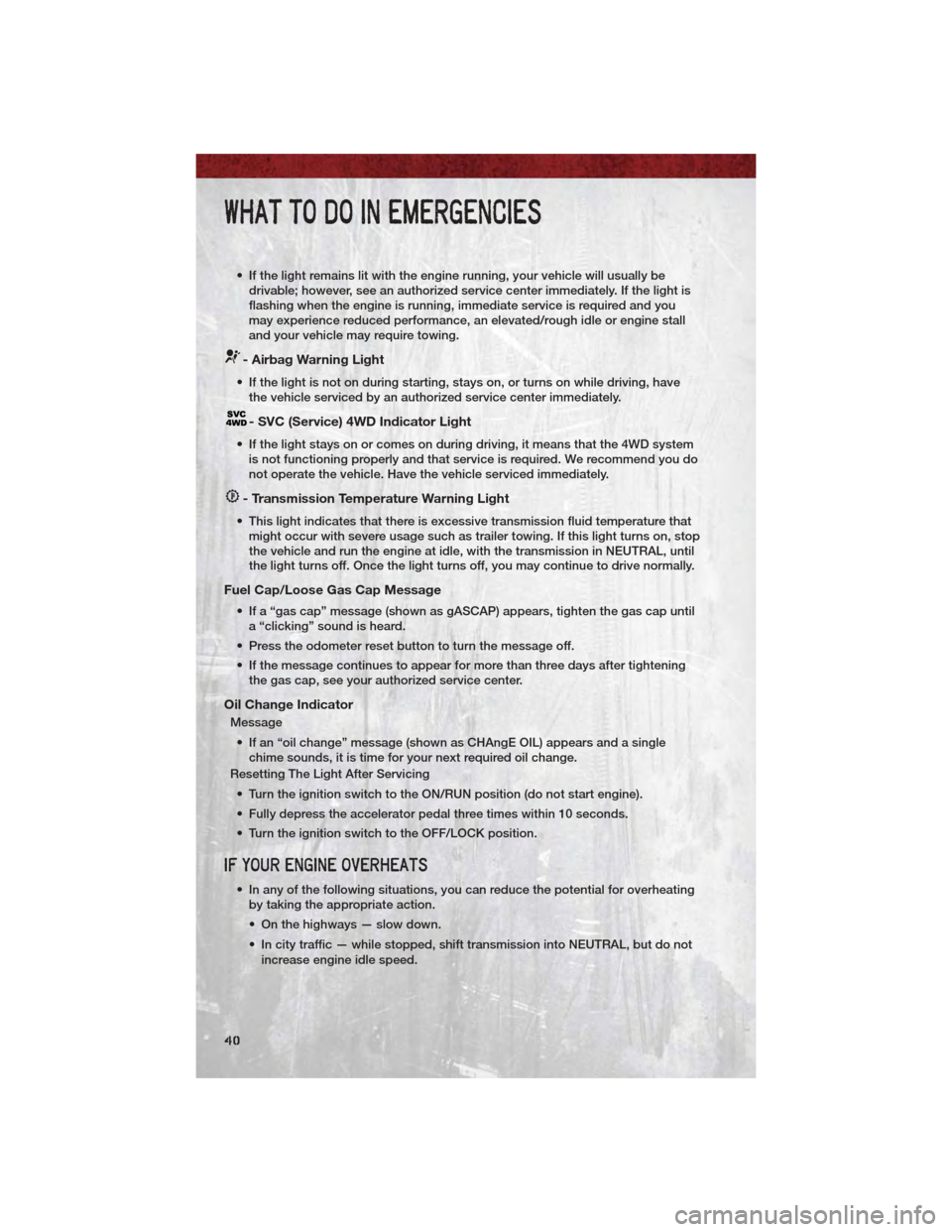 DODGE DAKOTA 2011 3.G Service Manual • If the light remains lit with the engine running, your vehicle will usually bedrivable; however, see an authorized service center immediately. If the light is
flashing when the engine is running, DODGE DAKOTA 2011 3.G Service Manual • If the light remains lit with the engine running, your vehicle will usually bedrivable; however, see an authorized service center immediately. If the light is
flashing when the engine is running,