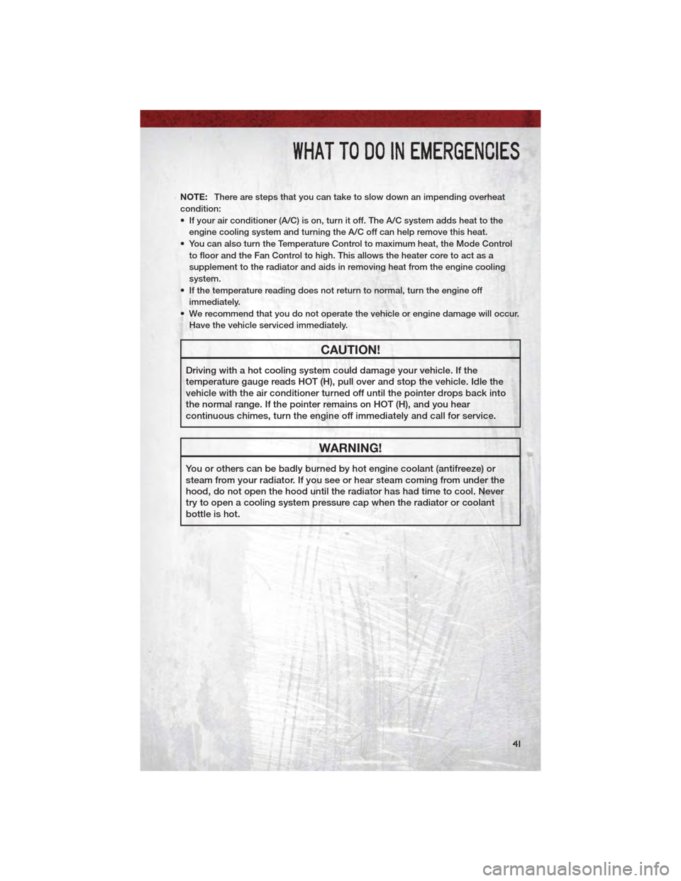 DODGE DAKOTA 2011 3.G Service Manual NOTE:There are steps that you can take to slow down an impending overheat
condition:
• If your air conditioner (A/C) is on, turn it off. The A/C system adds heat to the engine cooling system and tur DODGE DAKOTA 2011 3.G Service Manual NOTE:There are steps that you can take to slow down an impending overheat
condition:
• If your air conditioner (A/C) is on, turn it off. The A/C system adds heat to the engine cooling system and tur