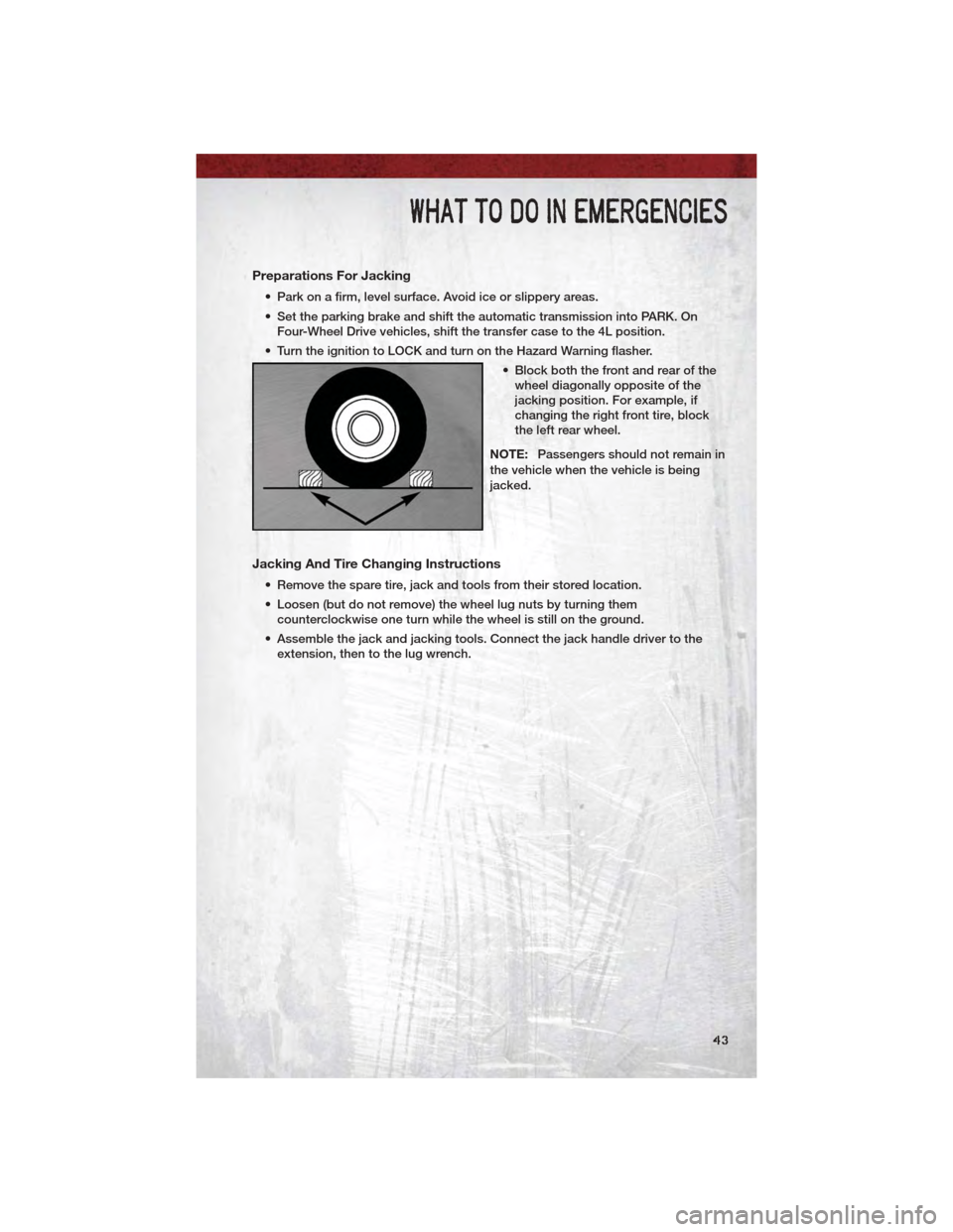 DODGE DAKOTA 2011 3.G Service Manual Preparations For Jacking
• Park on a firm, level surface. Avoid ice or slippery areas.
• Set the parking brake and shift the automatic transmission into PARK. OnFour-Wheel Drive vehicles, shift th DODGE DAKOTA 2011 3.G Service Manual Preparations For Jacking
• Park on a firm, level surface. Avoid ice or slippery areas.
• Set the parking brake and shift the automatic transmission into PARK. OnFour-Wheel Drive vehicles, shift th