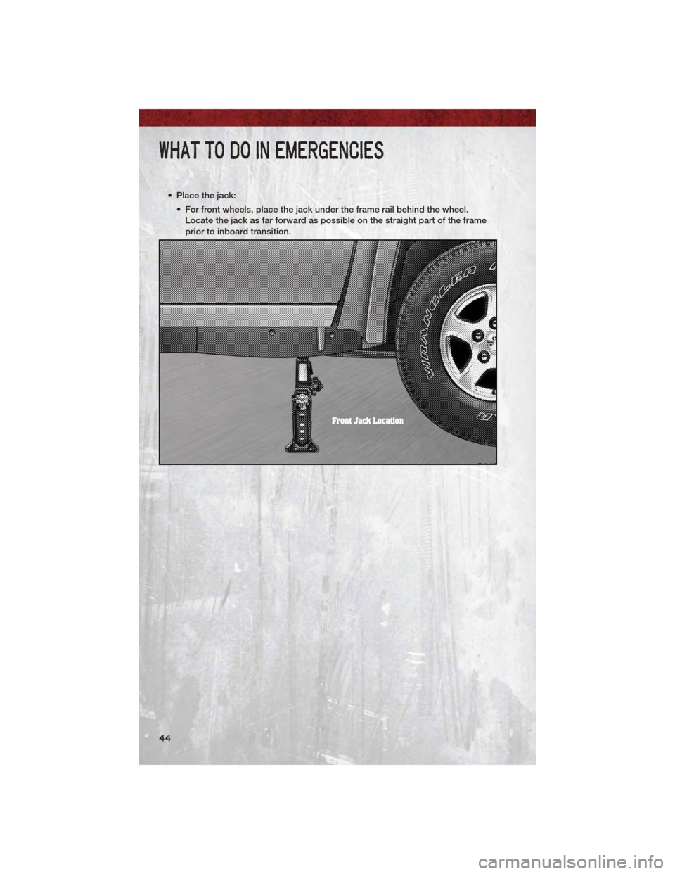 DODGE DAKOTA 2011 3.G Service Manual • Place the jack:• For front wheels, place the jack under the frame rail behind the wheel.Locate the jack as far forward as possible on the straight part of the frame
prior to inboard transition.
DODGE DAKOTA 2011 3.G Service Manual • Place the jack:• For front wheels, place the jack under the frame rail behind the wheel.Locate the jack as far forward as possible on the straight part of the frame
prior to inboard transition.