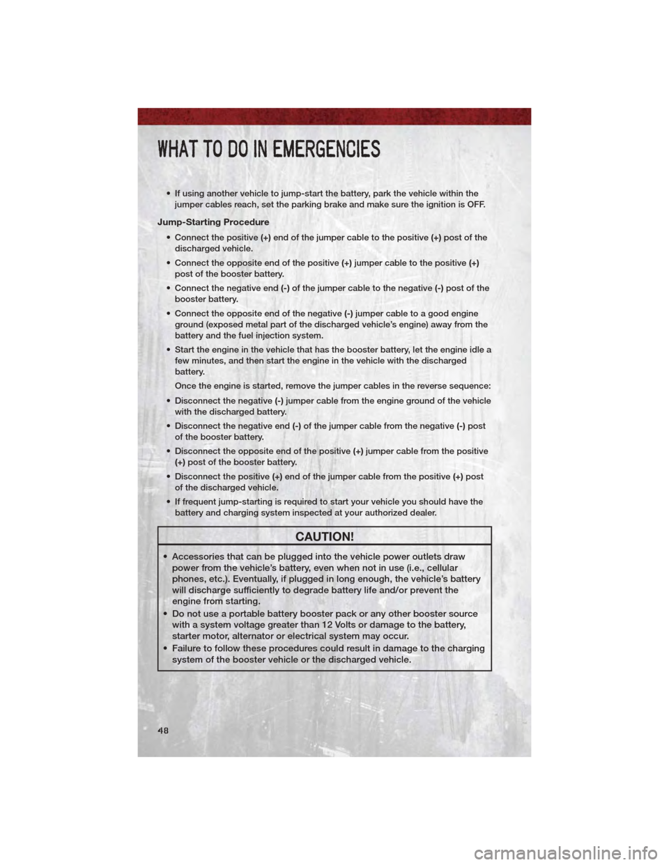 DODGE DAKOTA 2011 3.G Service Manual • If using another vehicle to jump-start the battery, park the vehicle within thejumper cables reach, set the parking brake and make sure the ignition is OFF.
Jump-Starting Procedure
• Connect the DODGE DAKOTA 2011 3.G Service Manual • If using another vehicle to jump-start the battery, park the vehicle within thejumper cables reach, set the parking brake and make sure the ignition is OFF.
Jump-Starting Procedure
• Connect the