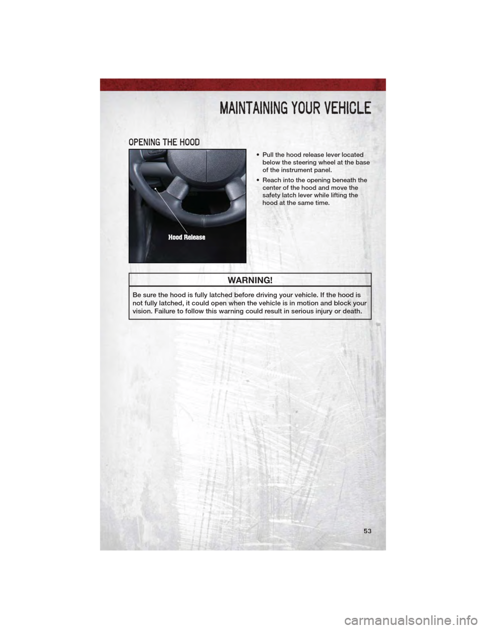 DODGE DAKOTA 2011 3.G Workshop Manual OPENING THE HOOD
• Pull the hood release lever locatedbelow the steering wheel at the base
of the instrument panel.
• Reach into the opening beneath the center of the hood and move the
safety latc DODGE DAKOTA 2011 3.G Workshop Manual OPENING THE HOOD
• Pull the hood release lever locatedbelow the steering wheel at the base
of the instrument panel.
• Reach into the opening beneath the center of the hood and move the
safety latc