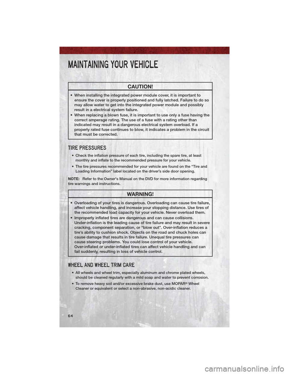 DODGE DAKOTA 2011 3.G User Guide CAUTION!
• When installing the integrated power module cover, it is important toensure the cover is properly positioned and fully latched. Failure to do so
may allow water to get into the integrated