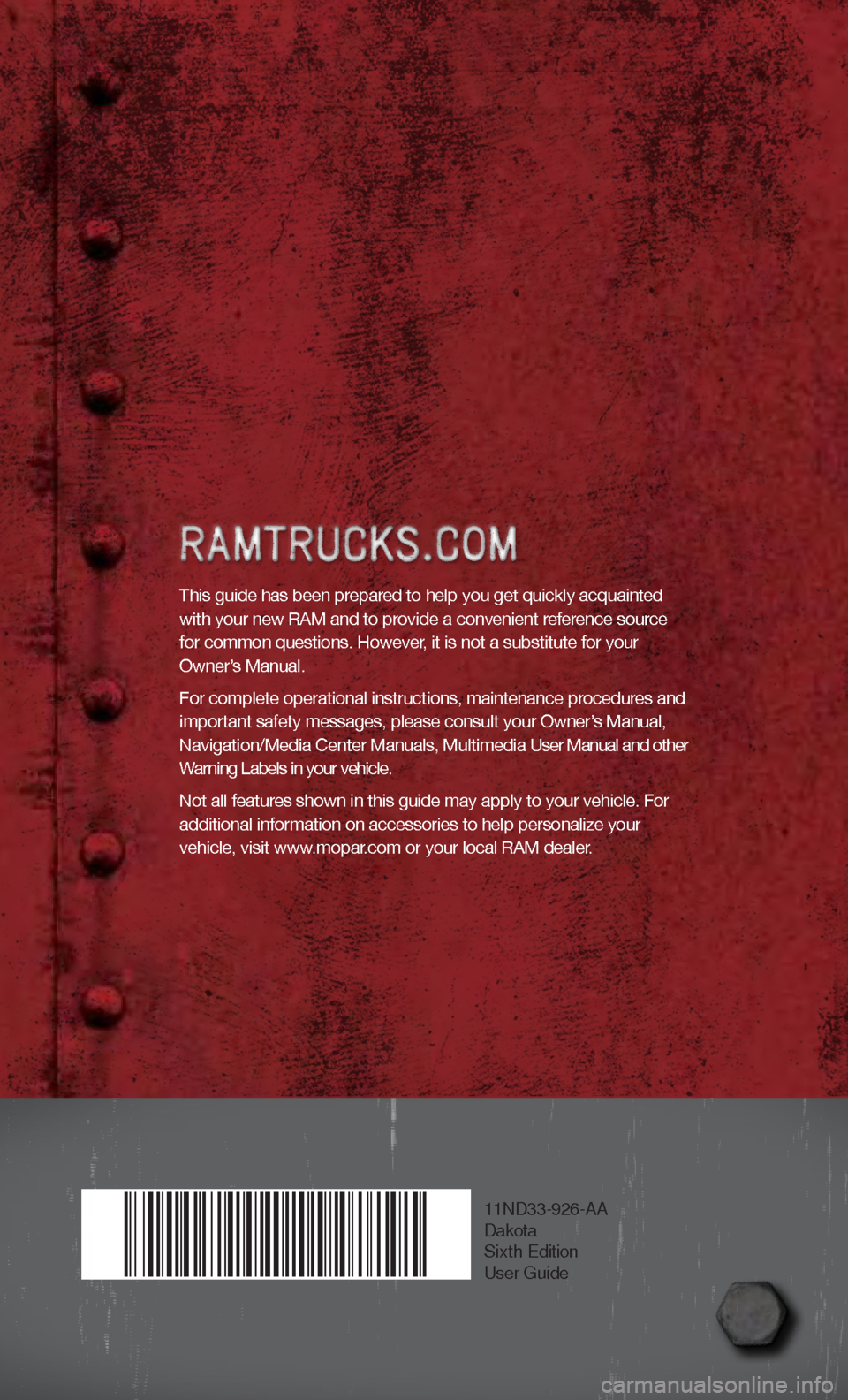 DODGE DAKOTA 2011 3.G Manual PDF 11ND33-926-AA
Dakota
Sixth Edition
User Guide
This guide has been prepared to help you get quickly acquainted 
with your new RAM and to provide a convenient reference source 
for common questions. How