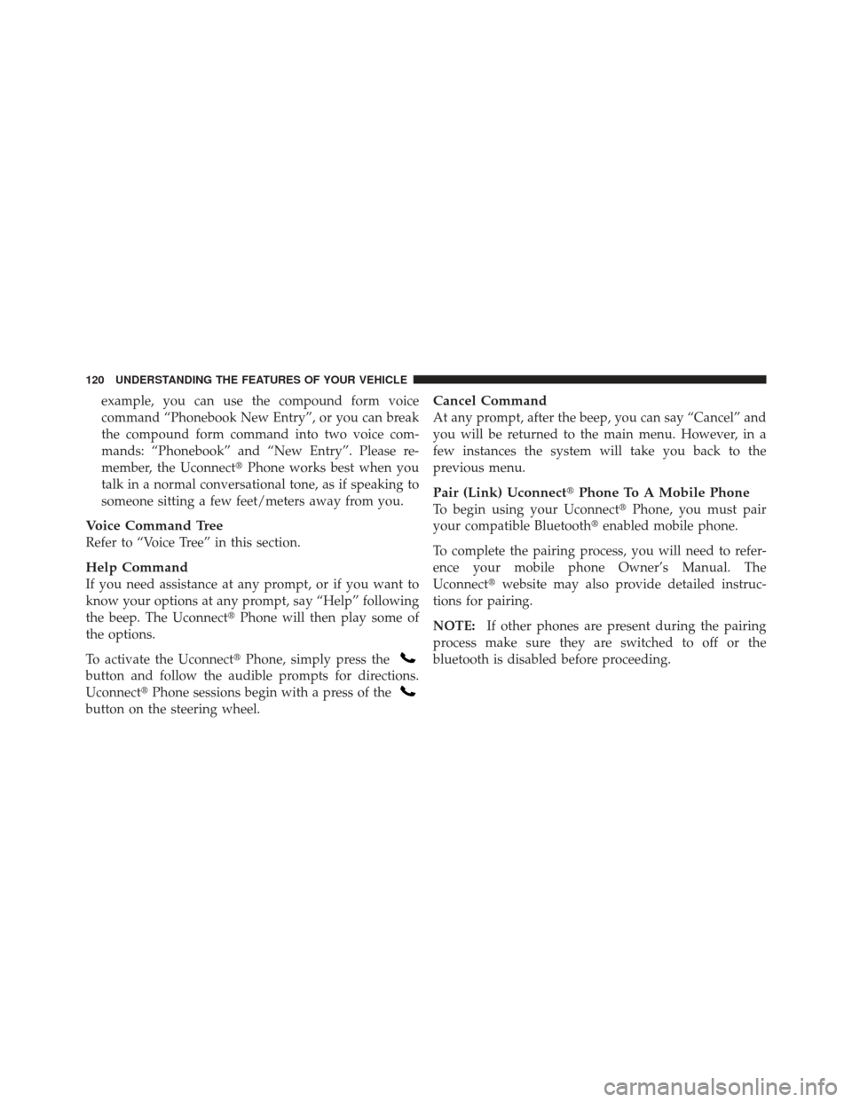 DODGE DART 2013 PF / 1.G Owners Manual example, you can use the compound form voice
command “Phonebook New Entry”, or you can break
the compound form command into two voice com-
mands: “Phonebook” and “New Entry”. Please re-
me