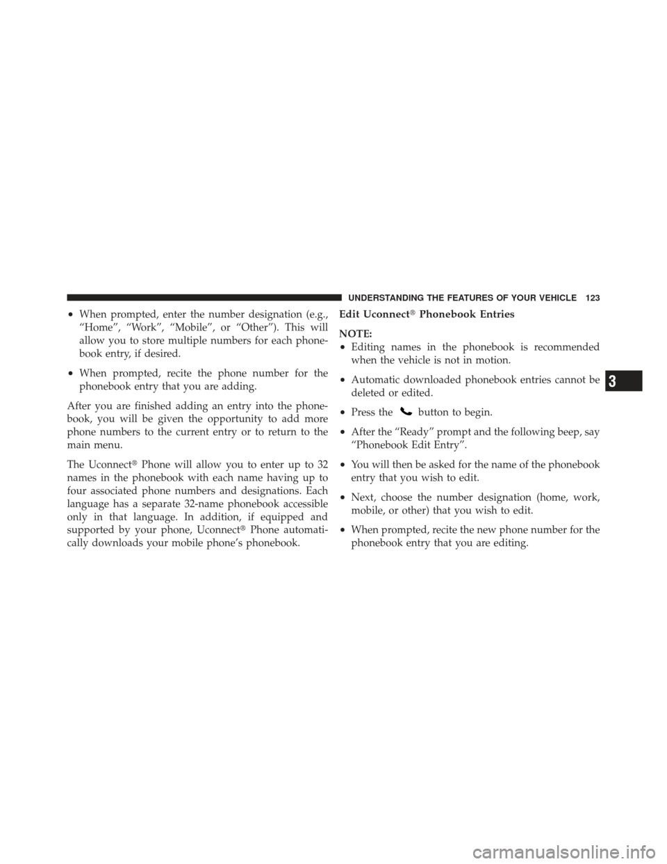 DODGE DART 2013 PF / 1.G Owners Manual •When prompted, enter the number designation (e.g.,
“Home”, “Work”, “Mobile”, or “Other”). This will
allow you to store multiple numbers for each phone-
book entry, if desired.
•Wh