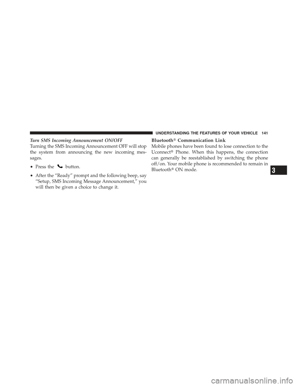 DODGE DART 2013 PF / 1.G Owners Manual Turn SMS Incoming Announcement ON/OFF
Turning the SMS Incoming Announcement OFF will stop
the system from announcing the new incoming mes-
sages.
•Press thebutton.
•After the “Ready” prompt an