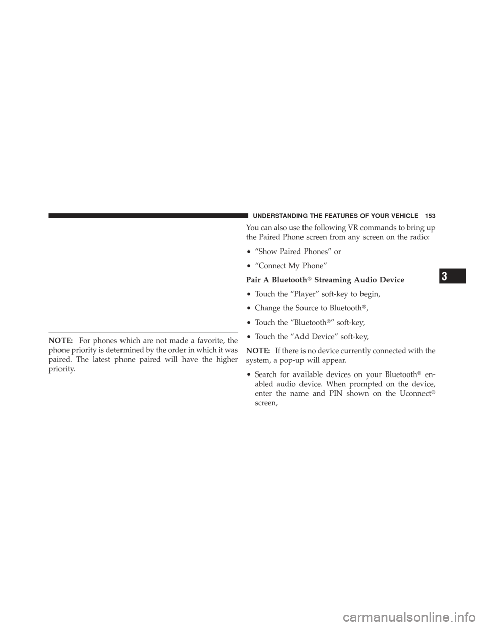 DODGE DART 2013 PF / 1.G Owners Manual NOTE:For phones which are not made a favorite, the
phone priority is determined by the order in which it was
paired. The latest phone paired will have the higher
priority. You can also use the followi