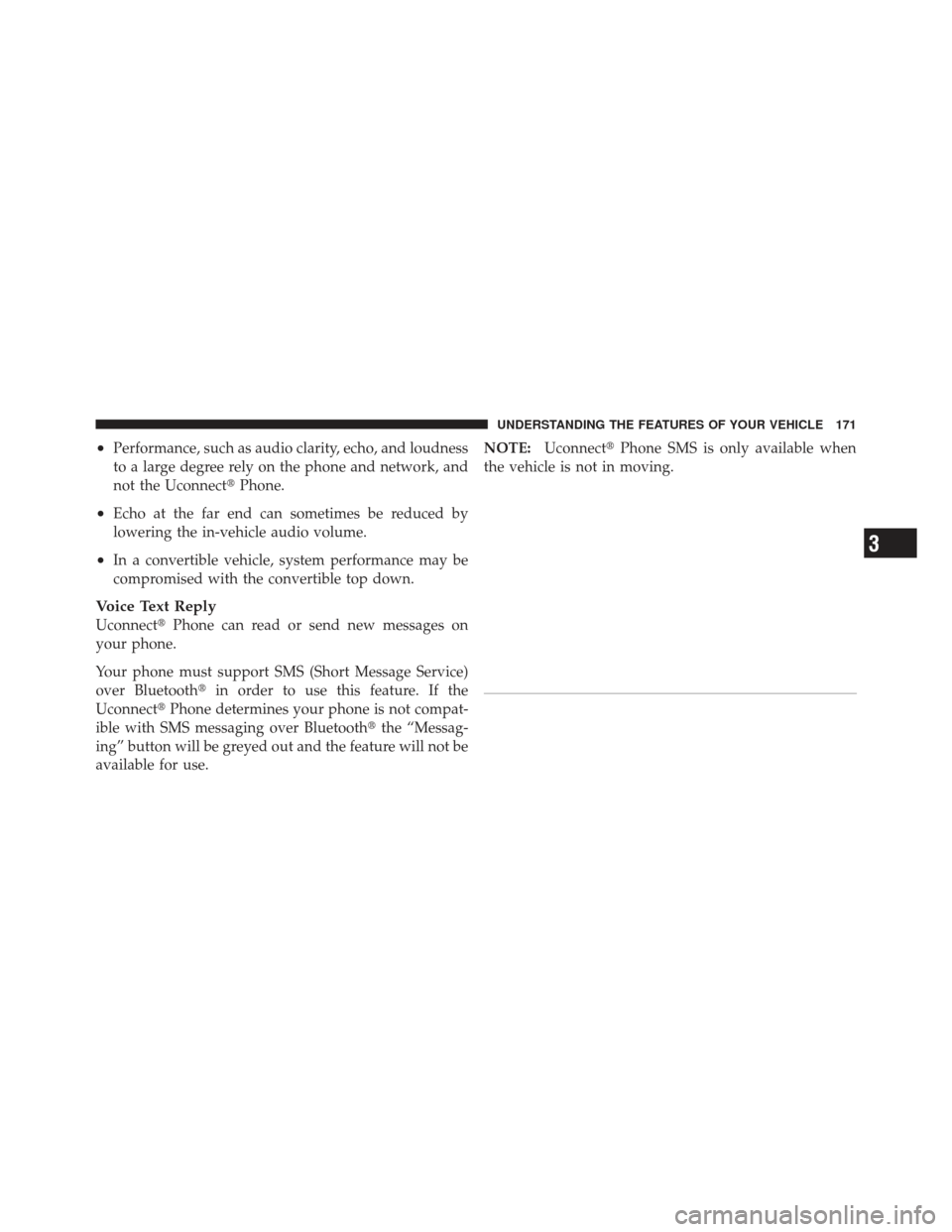 DODGE DART 2013 PF / 1.G Owners Manual •Performance, such as audio clarity, echo, and loudness
to a large degree rely on the phone and network, and
not the UconnectPhone.
•Echo at the far end can sometimes be reduced by
lowering the i
