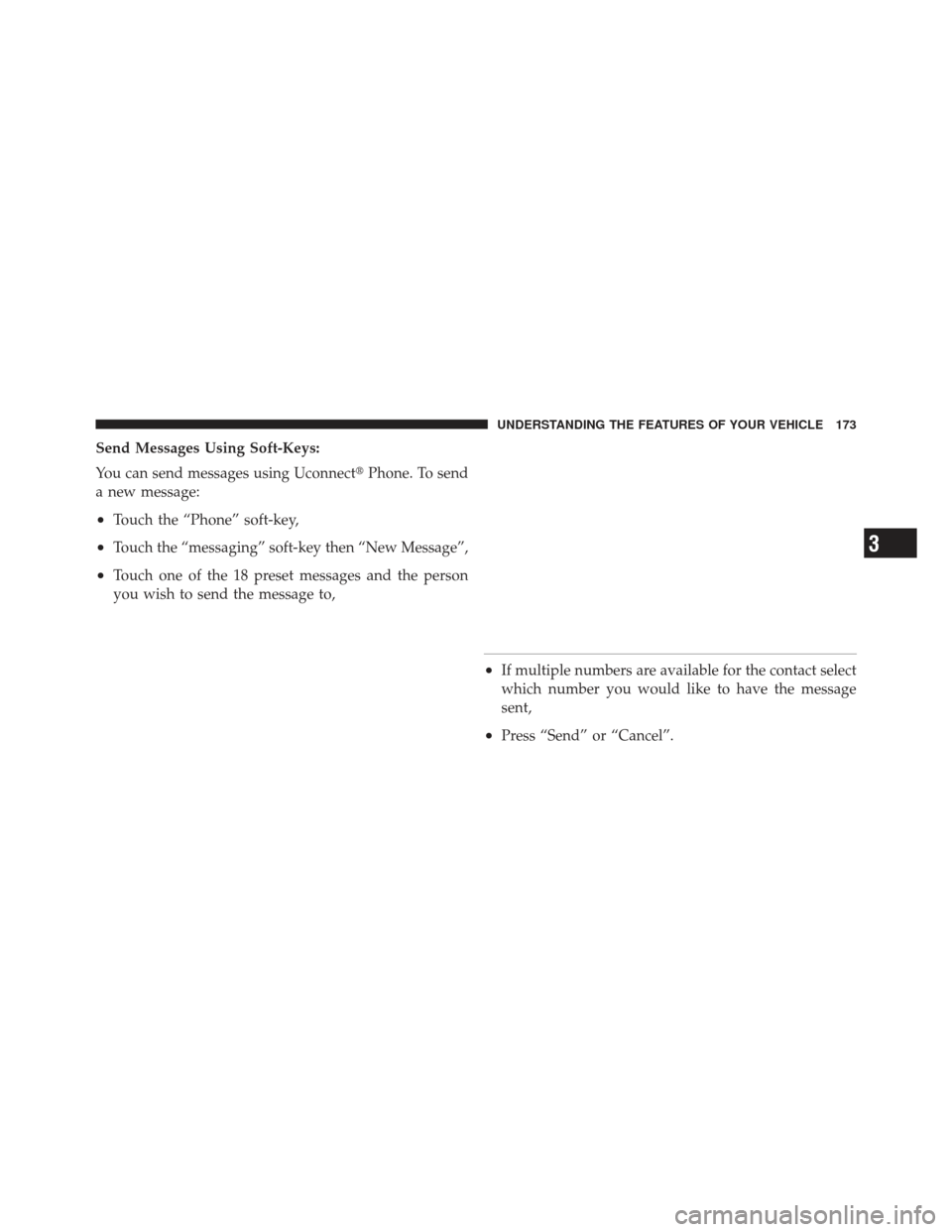 DODGE DART 2013 PF / 1.G Owners Manual Send Messages Using Soft-Keys:
You can send messages using UconnectPhone. To send
a new message:
•Touch the “Phone” soft-key,
•Touch the “messaging” soft-key then “New Message”,
•To