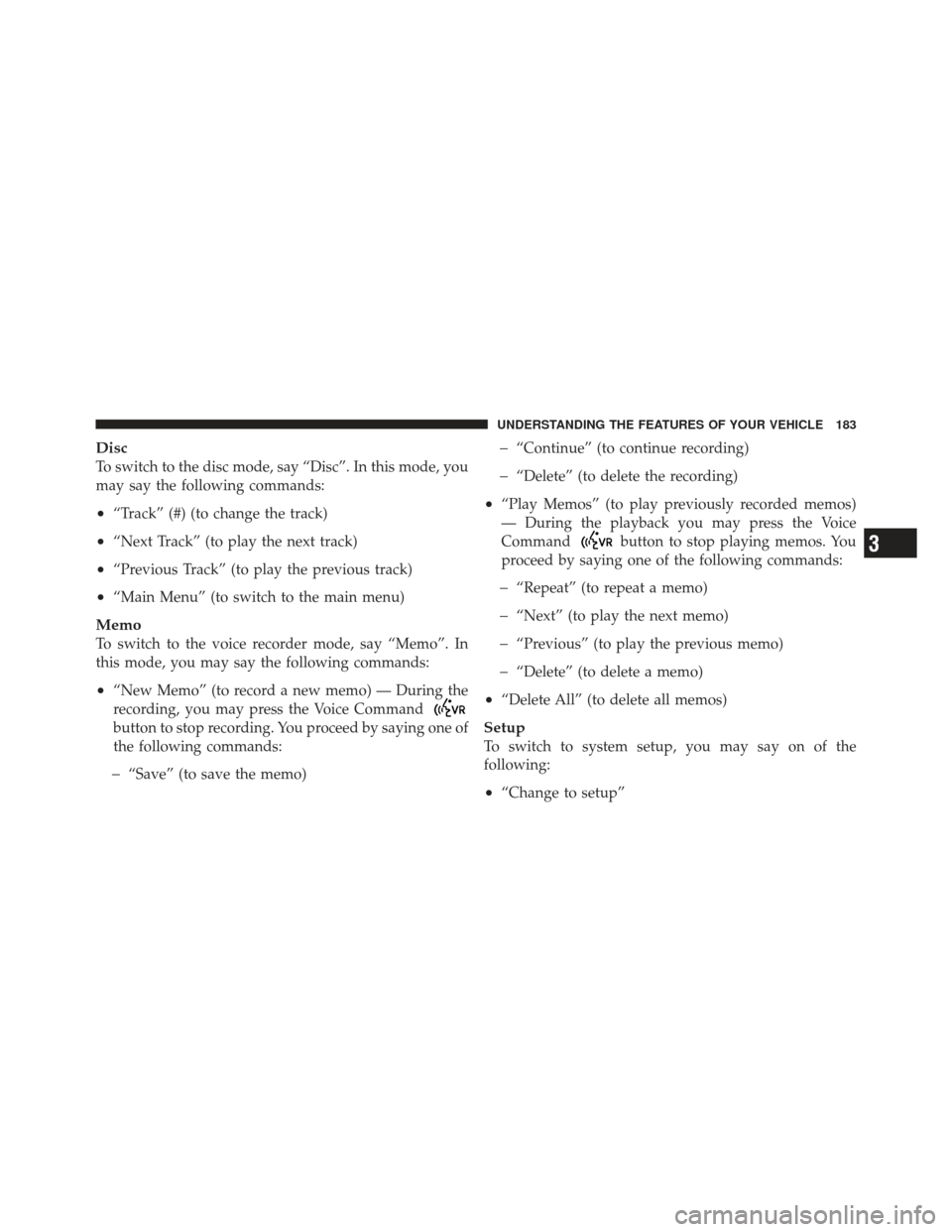 DODGE DART 2013 PF / 1.G Owners Manual Disc
To switch to the disc mode, say “Disc”. In this mode, you
may say the following commands:
•“Track” (#) (to change the track)
•“Next Track” (to play the next track)
•“Previous 