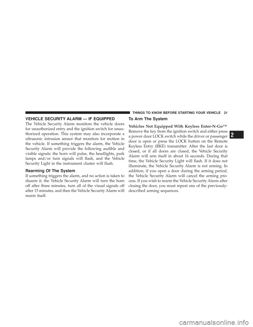 DODGE DART 2013 PF / 1.G Owners Manual VEHICLE SECURITY ALARM — IF EQUIPPED
The Vehicle Security Alarm monitors the vehicle doors
for unauthorized entry and the ignition switch for unau-
thorized operation. This system may also incorpora