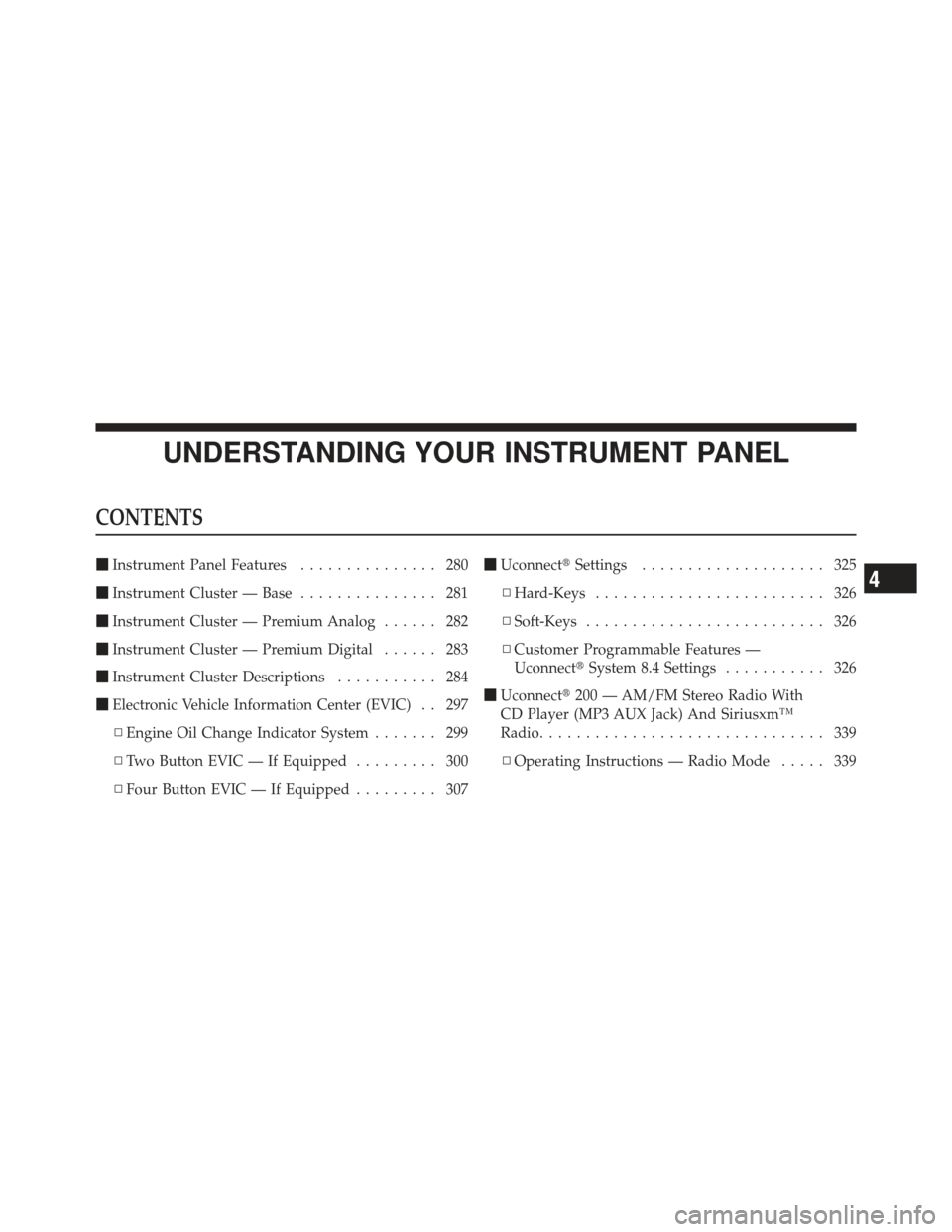 DODGE DART 2013 PF / 1.G Owners Manual UNDERSTANDING YOUR INSTRUMENT PANEL
CONTENTS
Instrument Panel Features ............... 280
 Instrument Cluster — Base ............... 281
 Instrument Cluster — Premium Analog ...... 282
 Instr