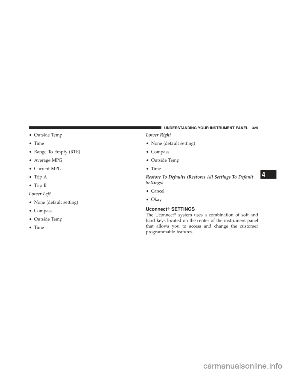 DODGE DART 2013 PF / 1.G Repair Manual •Outside Temp
•Time
•Range To Empty (RTE)
•Average MPG
•Current MPG
•Trip A
•Trip B
Lower Left
•None (default setting)
•Compass
•Outside Temp
•Time Lower Right
•None (default s